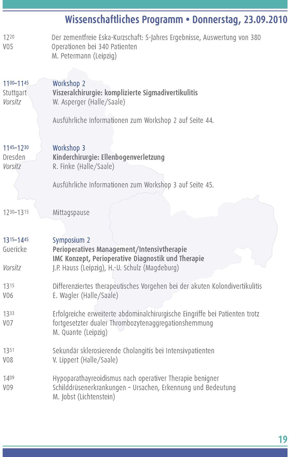 11 45 12 30 Workshop 3 Dresden Kinderchirurgie: Ellenbogenverletzung Vorsitz R. Finke (Halle/Saale) Ausführliche Informationen zum Workshop 3 auf Seite 45.