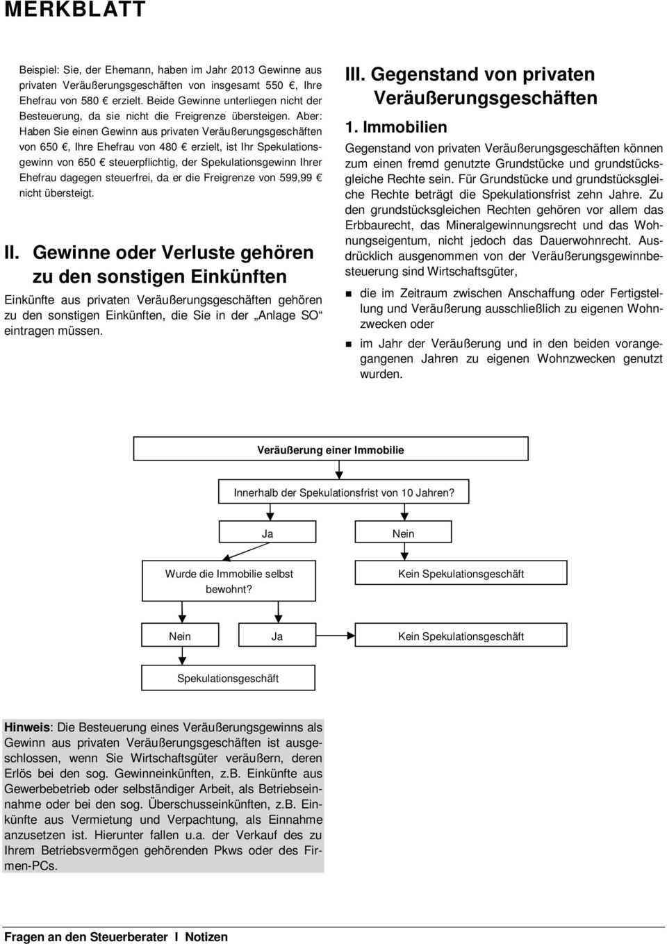 Aber: Haben Sie einen Gewinn aus privaten Veräußerungsgeschäften von 650, Ihre Ehefrau von 480 erzielt, ist Ihr Spekulationsgewinn von 650 steuerpflichtig, der Spekulationsgewinn Ihrer Ehefrau