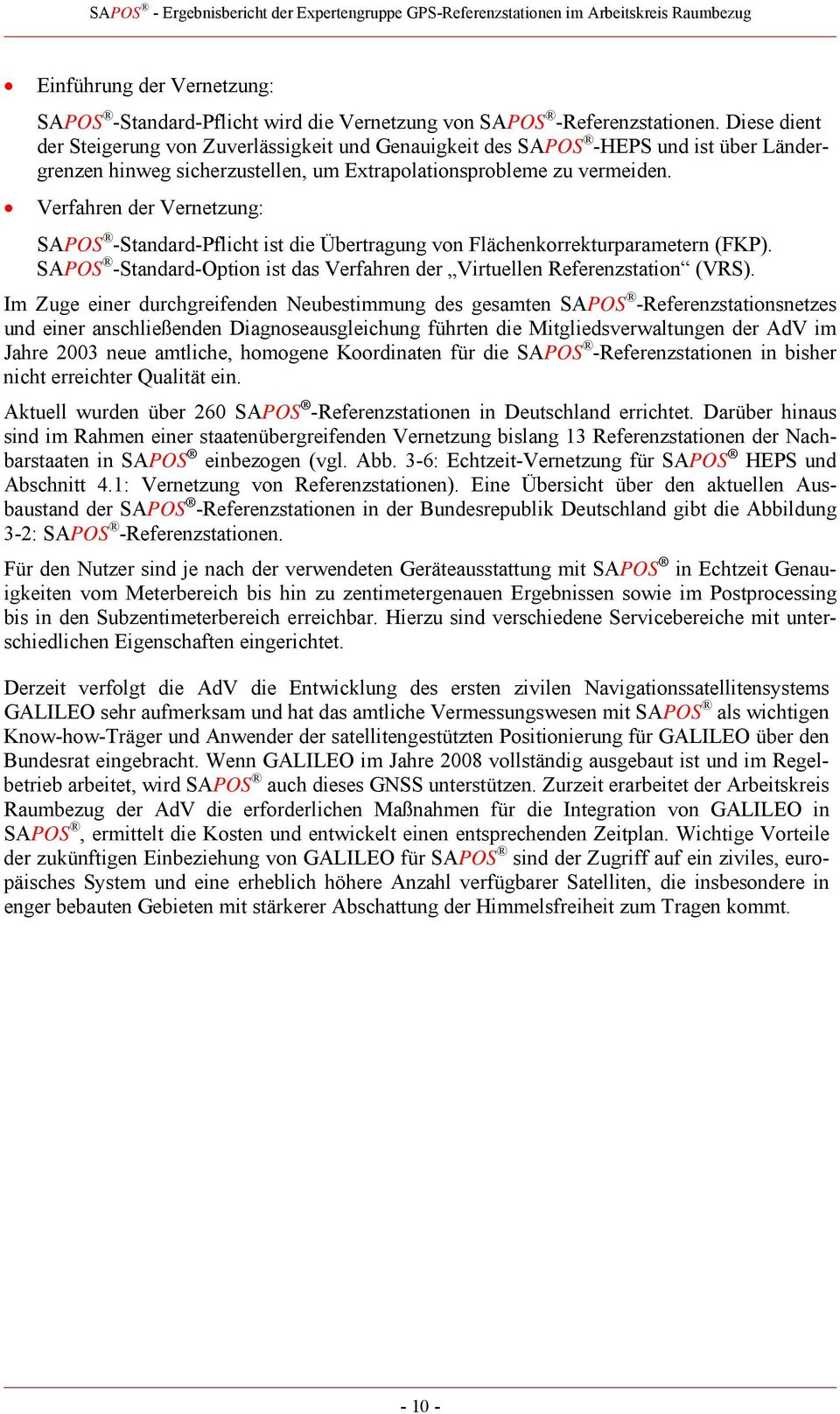 Verfahren der Vernetzung: SAPOS -Standard-Pflicht ist die Übertragung von Flächenkorrekturparametern (FKP). SAPOS -Standard-Option ist das Verfahren der Virtuellen Referenzstation (VRS).