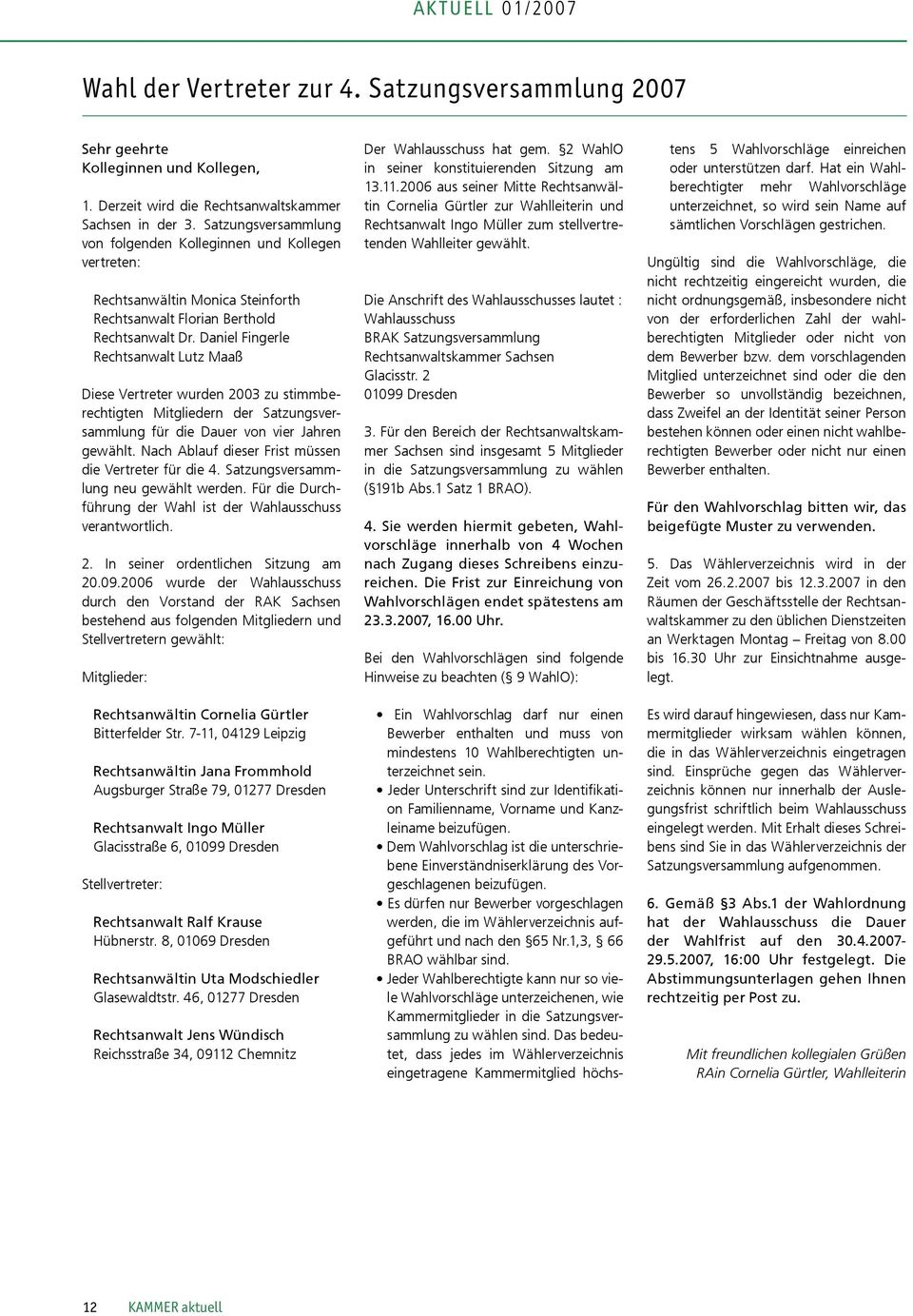 Daniel Fingerle Rechtsanwalt Lutz Maaß Diese Vertreter wurden 2003 zu stimmberechtigten Mitgliedern der Satzungsversammlung für die Dauer von vier Jahren gewählt.