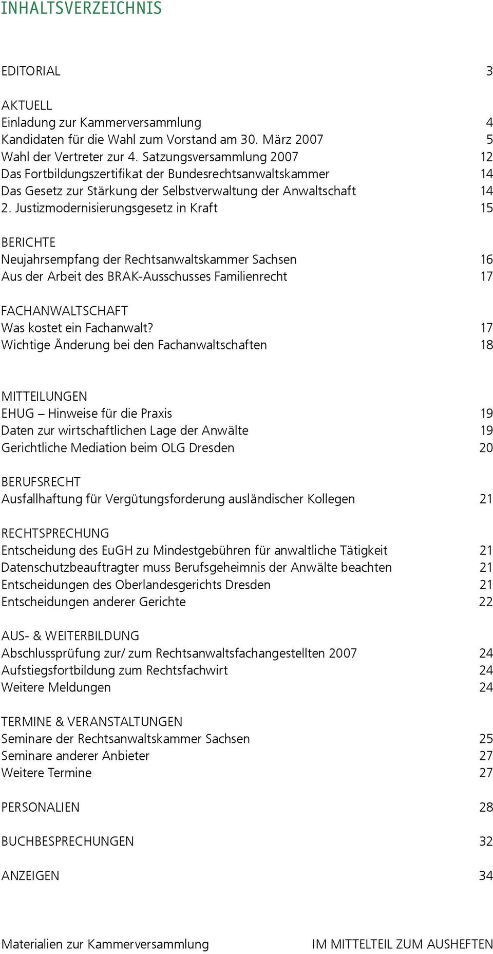 Justizmodernisierungsgesetz in Kraft 15 BERICHTE Neujahrsempfang der Rechtsanwaltskammer Sachsen 16 Aus der Arbeit des BRAK-Ausschusses Familienrecht 17 FACHANWALTSCHAFT Was kostet ein Fachanwalt?