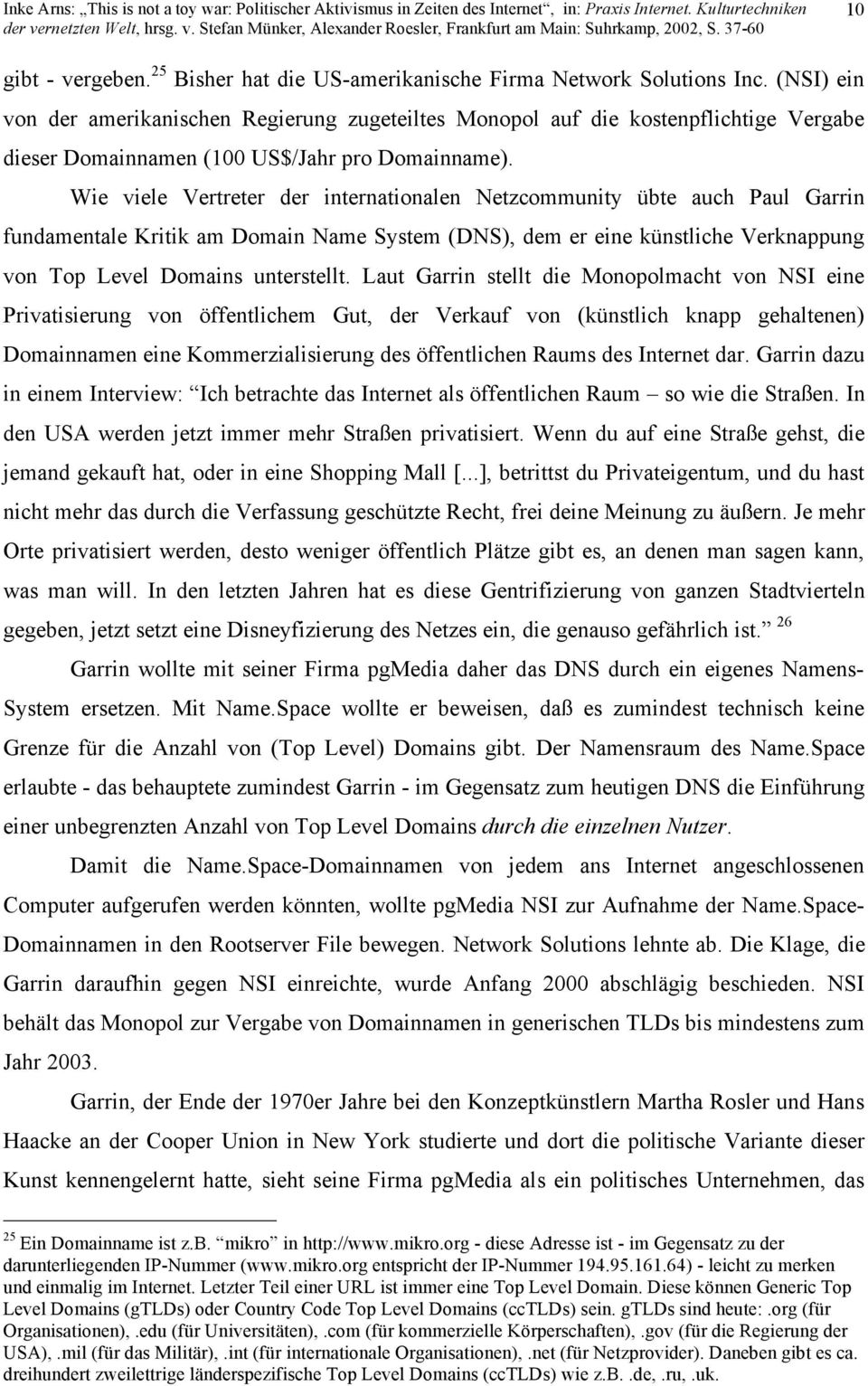 Wie viele Vertreter der internationalen Netzcommunity übte auch Paul Garrin fundamentale Kritik am Domain Name System (DNS), dem er eine künstliche Verknappung von Top Level Domains unterstellt.