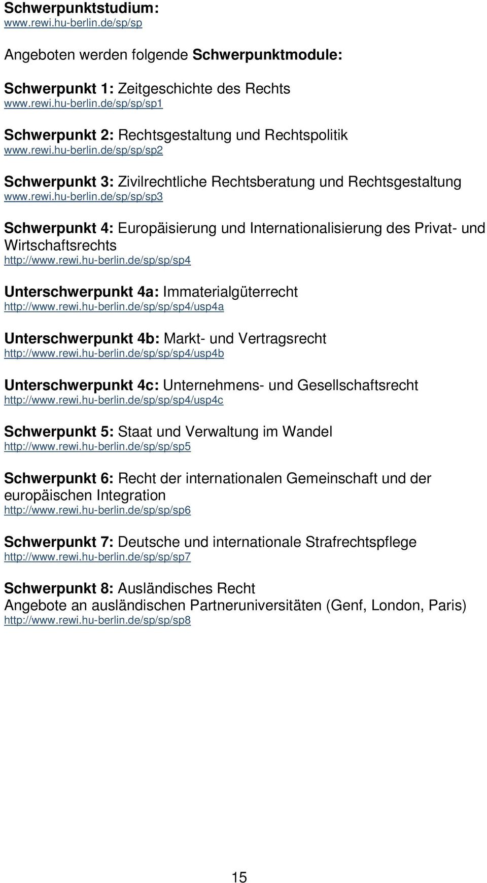 rewi.hu-berlin.de/sp/sp/sp4 Unterschwerpunkt 4a: Immaterialgüterrecht http://www.rewi.hu-berlin.de/sp/sp/sp4/usp4a Unterschwerpunkt 4b: Markt- und Vertragsrecht http://www.rewi.hu-berlin.de/sp/sp/sp4/usp4b Unterschwerpunkt 4c: Unternehmens- und Gesellschaftsrecht http://www.