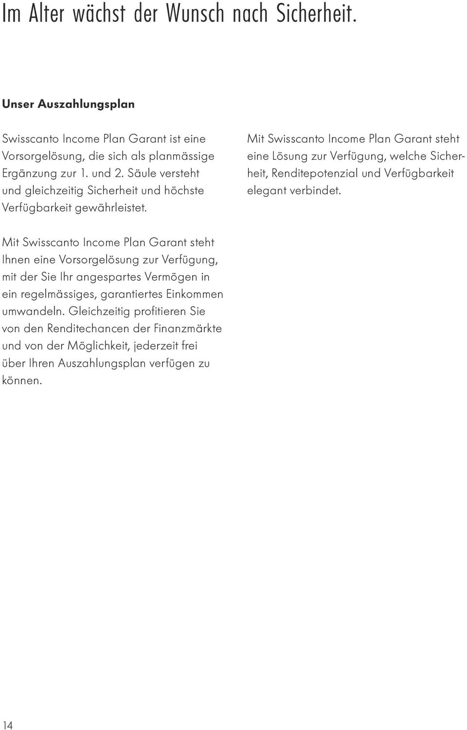 Mit Swisscanto Income Plan Garant steht eine Lösung zur Verfügung, welche Sicherheit, Renditepotenzial und Verfügbarkeit elegant verbindet.