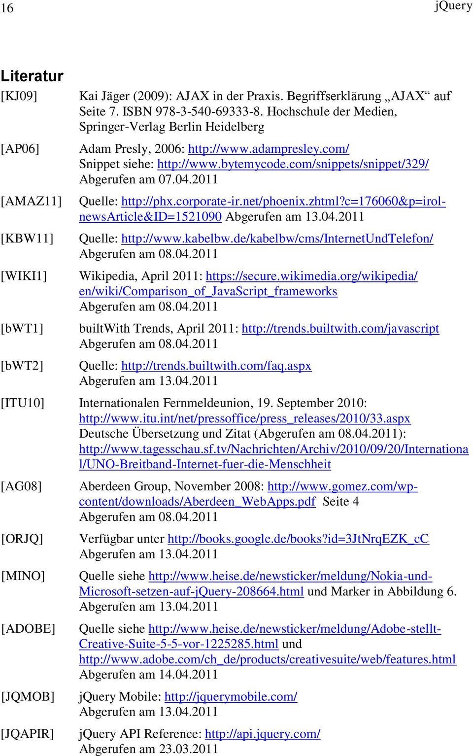 2011 Quelle: http://phx.corporate-ir.net/phoenix.zhtml?c=176060&p=irolnewsarticle&id=1521090 Abgerufen am 13.04.2011 Quelle: http://www.kabelbw.de/kabelbw/cms/internetundtelefon/ Abgerufen am 08.04.2011 Wikipedia, April 2011: https://secure.