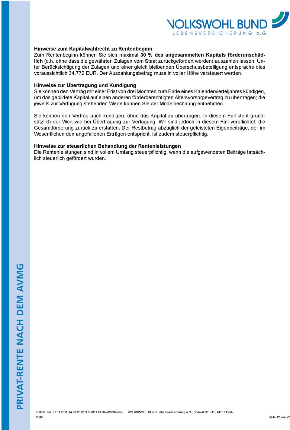 Hinweise zur Übertragung und Kündigung Sie können den Vertrag mit einer Frist von drei Monaten zum Ende eines Kalendervierteljahres kündigen, um das gebildete Kapital auf einen anderen