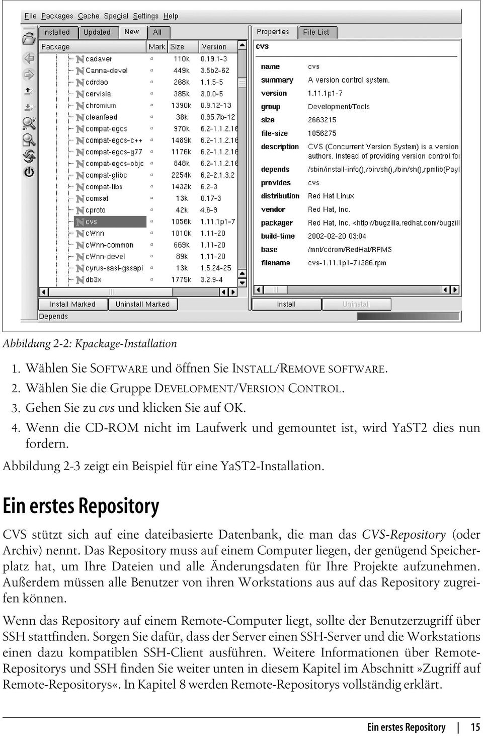 Datenbank, die man das CVS-Repository (oder Archiv) nennt Das Repository muss auf einem Computer liegen, der genügend Speicherplatz hat, um Ihre Dateien und alle Änderungsdaten für Ihre Projekte