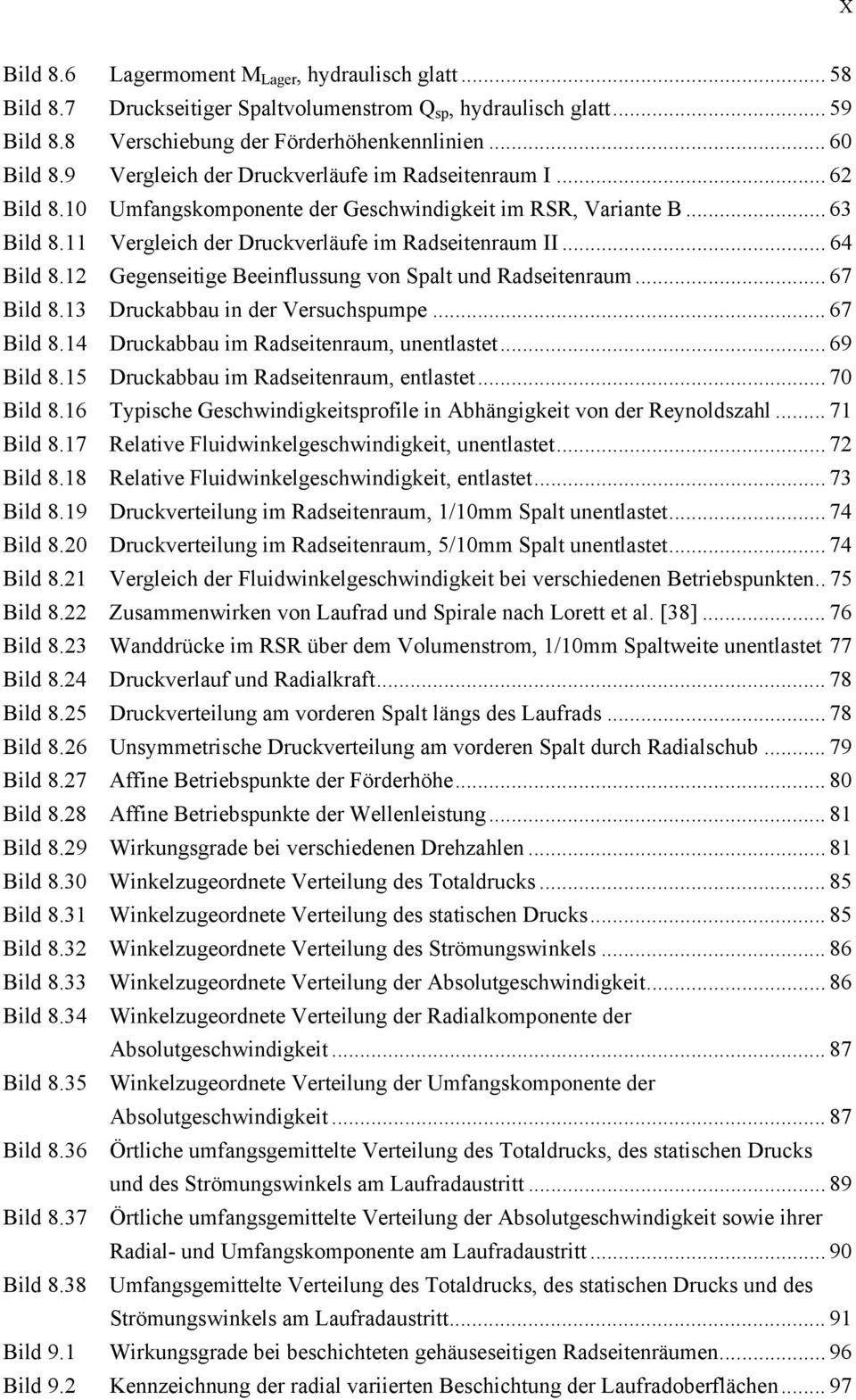 12 Gegenseitige Beeinflussung von Spalt und Radseitenraum... 67 Bild 8.13 Druckabbau in der Versuchspumpe... 67 Bild 8.14 Druckabbau im Radseitenraum, unentlastet... 69 Bild 8.