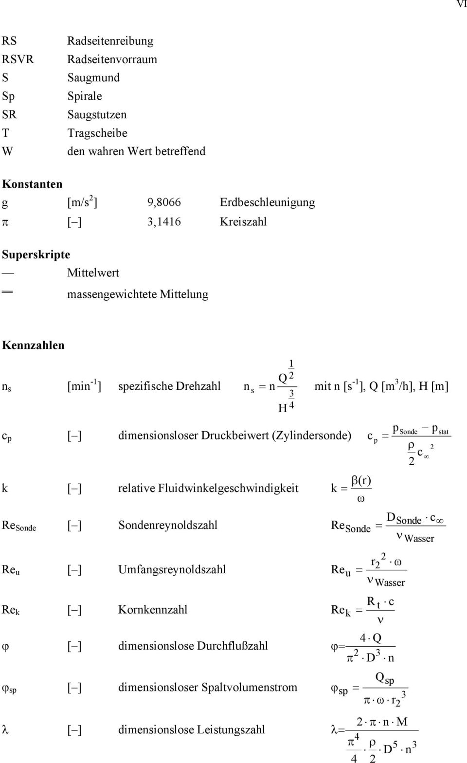 Druckbeiwert (Zylindersonde) k [ ] relative Fluidwinkelgeschwindigkeit Re Sonde [ ] Sondenreynoldszahl Re u [ ] Umfangsreynoldszahl Re k [ ] Kornkennzahl [ ] dimensionslose Durchflußzahl