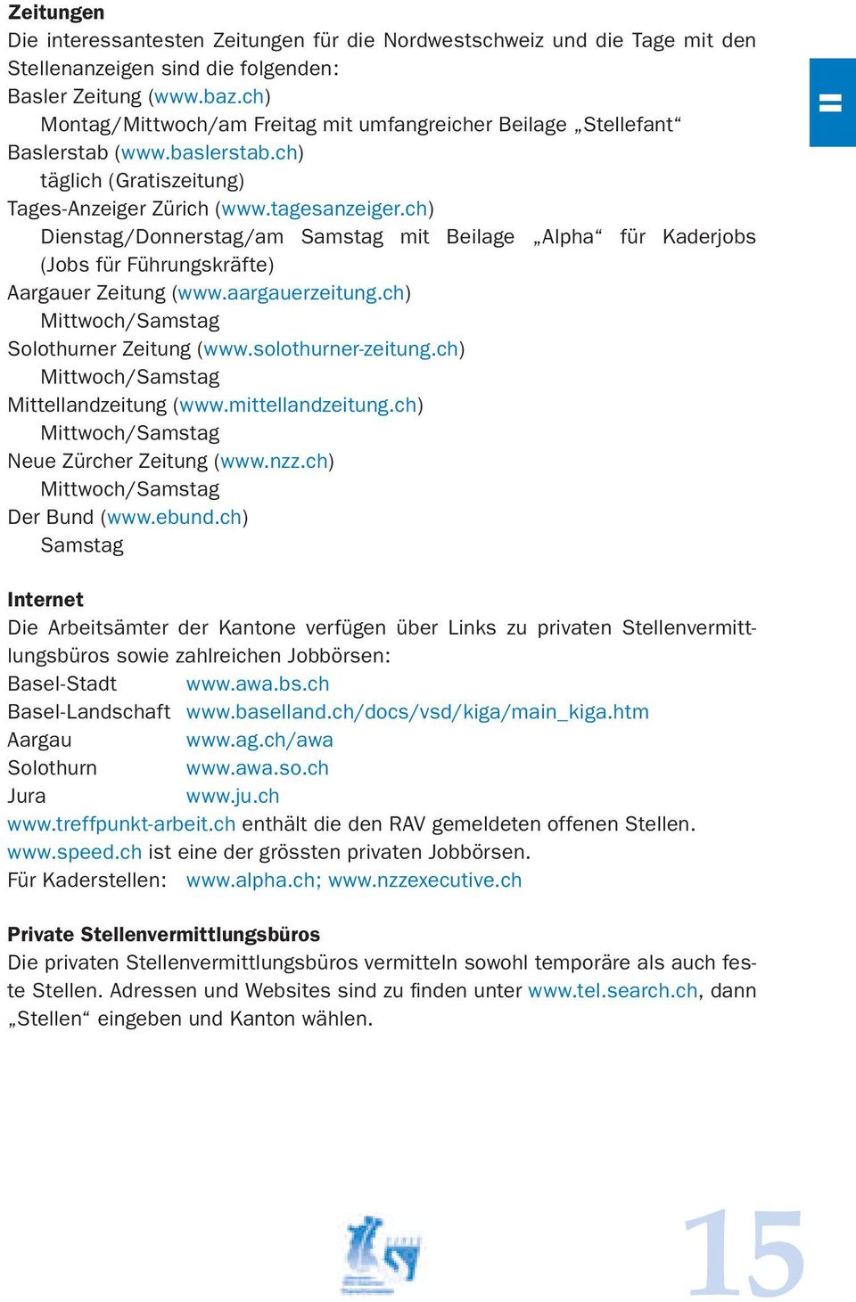 ch) Dienstag/Donnerstag/am Samstag mit Beilage Alpha für Kaderjobs (Jobs für Führungskräfte) Aargauer Zeitung (www.aargauerzeitung.ch) Mittwoch/Samstag Solothurner Zeitung (www.solothurner-zeitung.