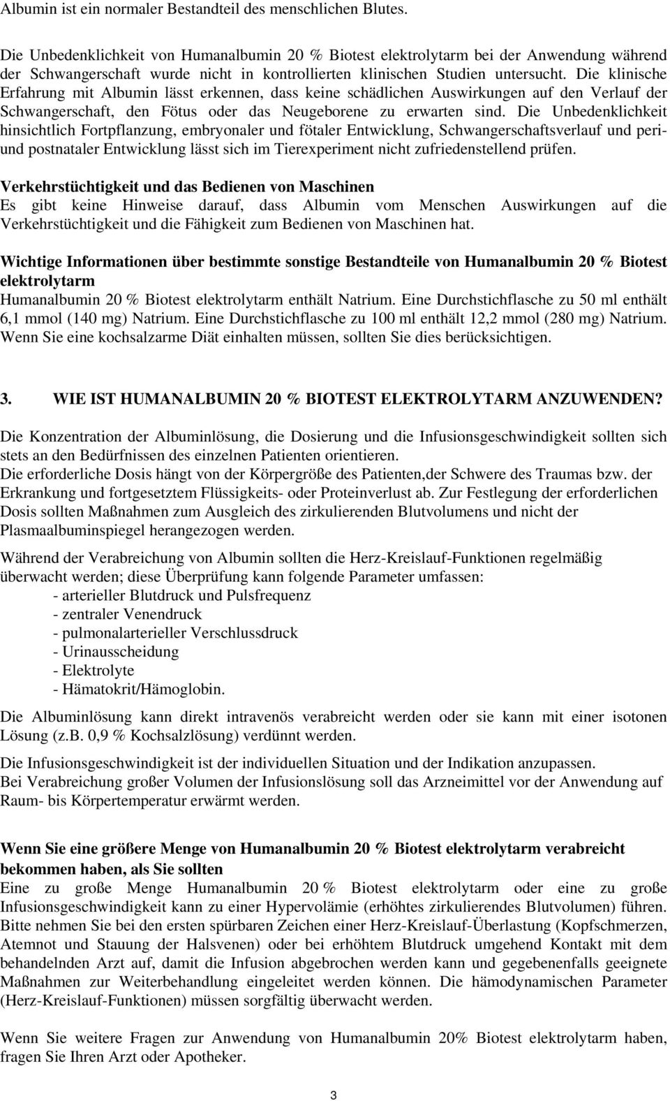 Die klinische Erfahrung mit Albumin lässt erkennen, dass keine schädlichen Auswirkungen auf den Verlauf der Schwangerschaft, den Fötus oder das Neugeborene zu erwarten sind.