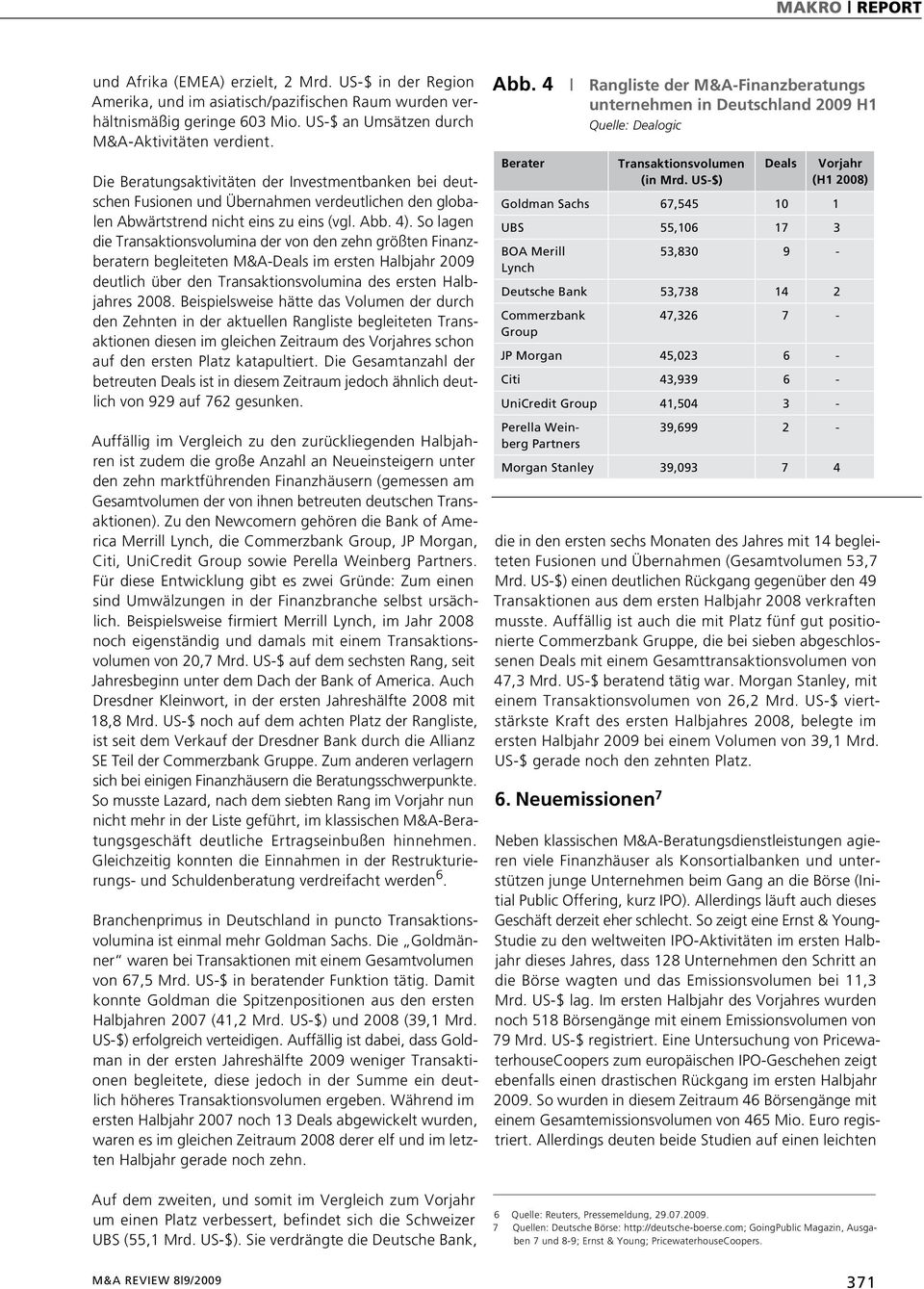 So lagen die Transaktionsvolumina der von den zehn größten Finanzberatern begleiteten M&A-Deals im ersten Halbjahr 2009 deutlich über den Transaktionsvolumina des ersten Halbjahres.