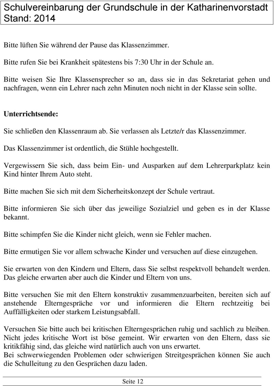 Unterrichtsende: Sie schließen den Klassenraum ab. Sie verlassen als Letzte/r das Klassenzimmer. Das Klassenzimmer ist ordentlich, die Stühle hochgestellt.