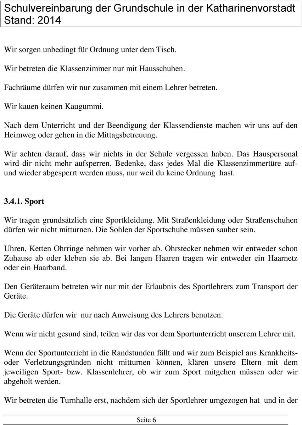 Das Hauspersonal wird dir nicht mehr aufsperren. Bedenke, dass jedes Mal die Klassenzimmertüre aufund wieder abgesperrt werden muss, nur weil du keine Ordnung hast. 3.4.1.