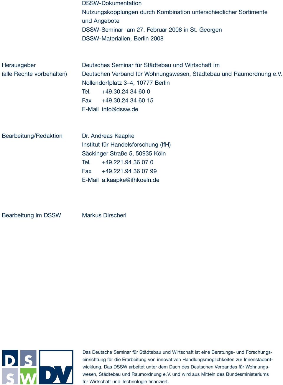 +49.30.24 34 60 0 Fax +49.30.24 34 60 15 E-Mail info@dssw.de Bearbeitung/Redaktion Dr. Andreas Kaapke Institut für Handelsforschung (IfH) Säckinger Straße 5, 50935 Köln Tel. +49.221.