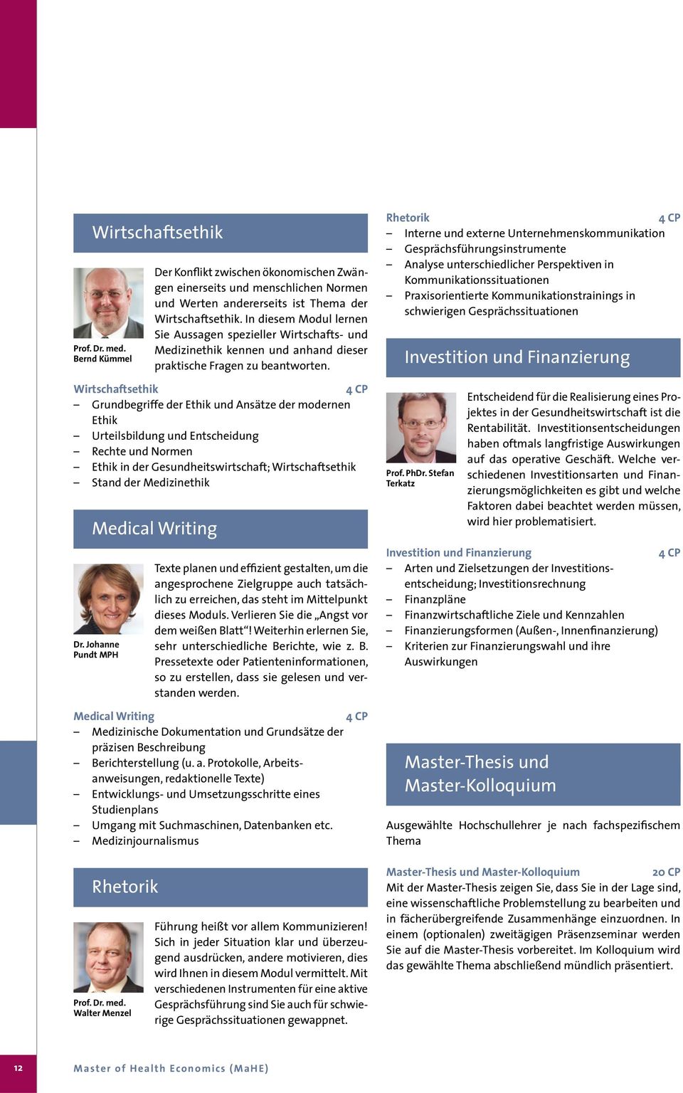 Wirtschaftsethik Grundbegriffe der Ethik und Ansätze der modernen Ethik Urteilsbildung und Entscheidung Rechte und Normen Ethik in der Gesundheitswirtschaft; Wirtschaftsethik Stand der Medizinethik