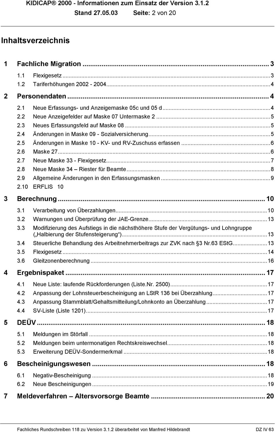 ..6 2.6 Maske 27...6 2.7 Neue Maske 33 - Flexigesetz...7 2.8 Neue Maske 34 Riester für Beamte...8 2.9 Allgemeine Änderungen in den Erfassungsmasken...9 2.10 ERFLIS 10 3 