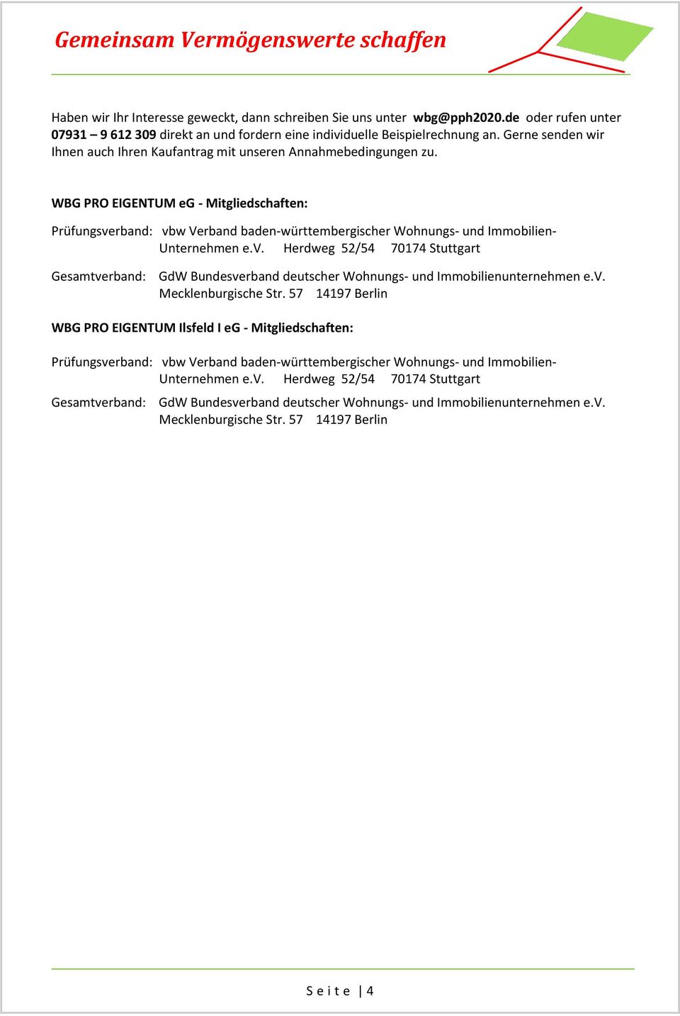 WBG PRO EIGENTUM eg - Mitgliedschaften: Prüfungsverband: vbw Verband baden-württembergischer Wohnungs- und Immobilien- Unternehmen e.v. Herdweg 52/54 70174 Stuttgart Gesamtverband: GdW Bundesverband deutscher Wohnungs- und Immobilienunternehmen e.