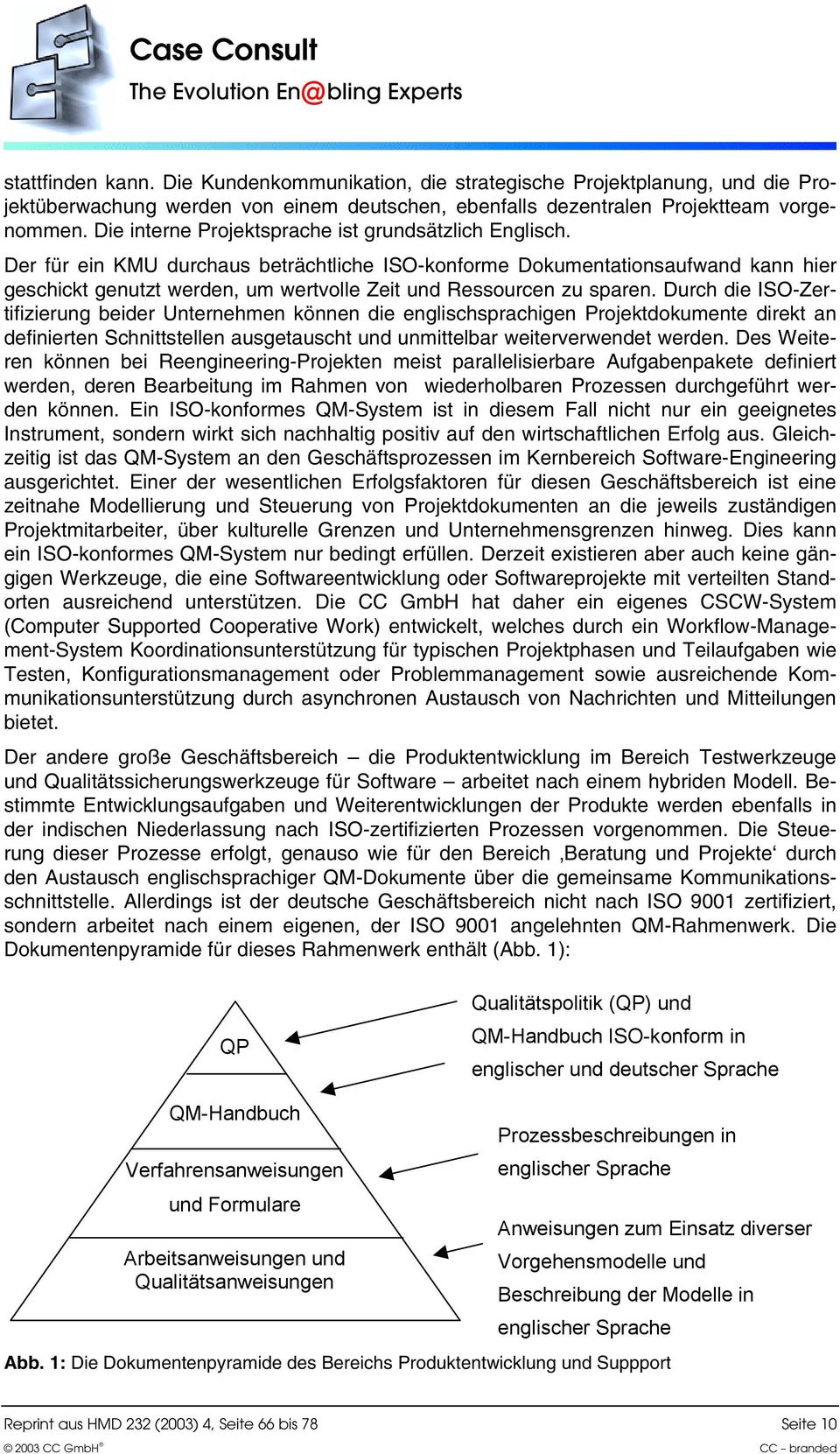 Der für ein KMU durchaus beträchtliche ISO-konforme Dokumentationsaufwand kann hier geschickt genutzt werden, um wertvolle Zeit und Ressourcen zu sparen.