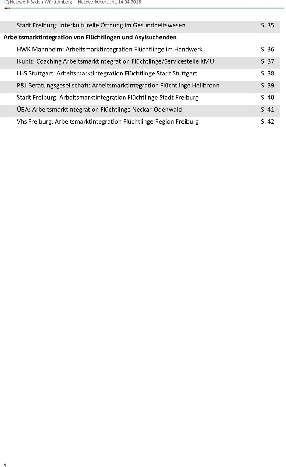 36 Ikubiz: Coaching Arbeitsmarktintegration Flüchtlinge/Servicestelle KMU S. 37 LHS Stuttgart: Arbeitsmarktintegration Flüchtlinge Stadt Stuttgart S.