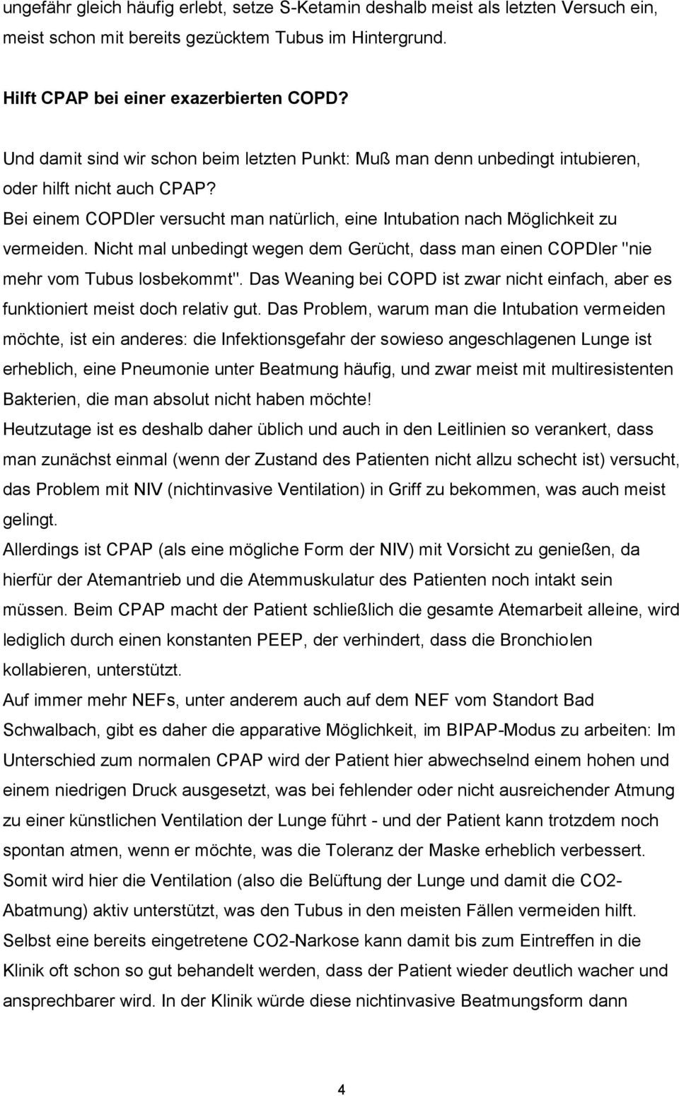 Nicht mal unbedingt wegen dem Gerücht, dass man einen COPDler "nie mehr vom Tubus losbekommt". Das Weaning bei COPD ist zwar nicht einfach, aber es funktioniert meist doch relativ gut.