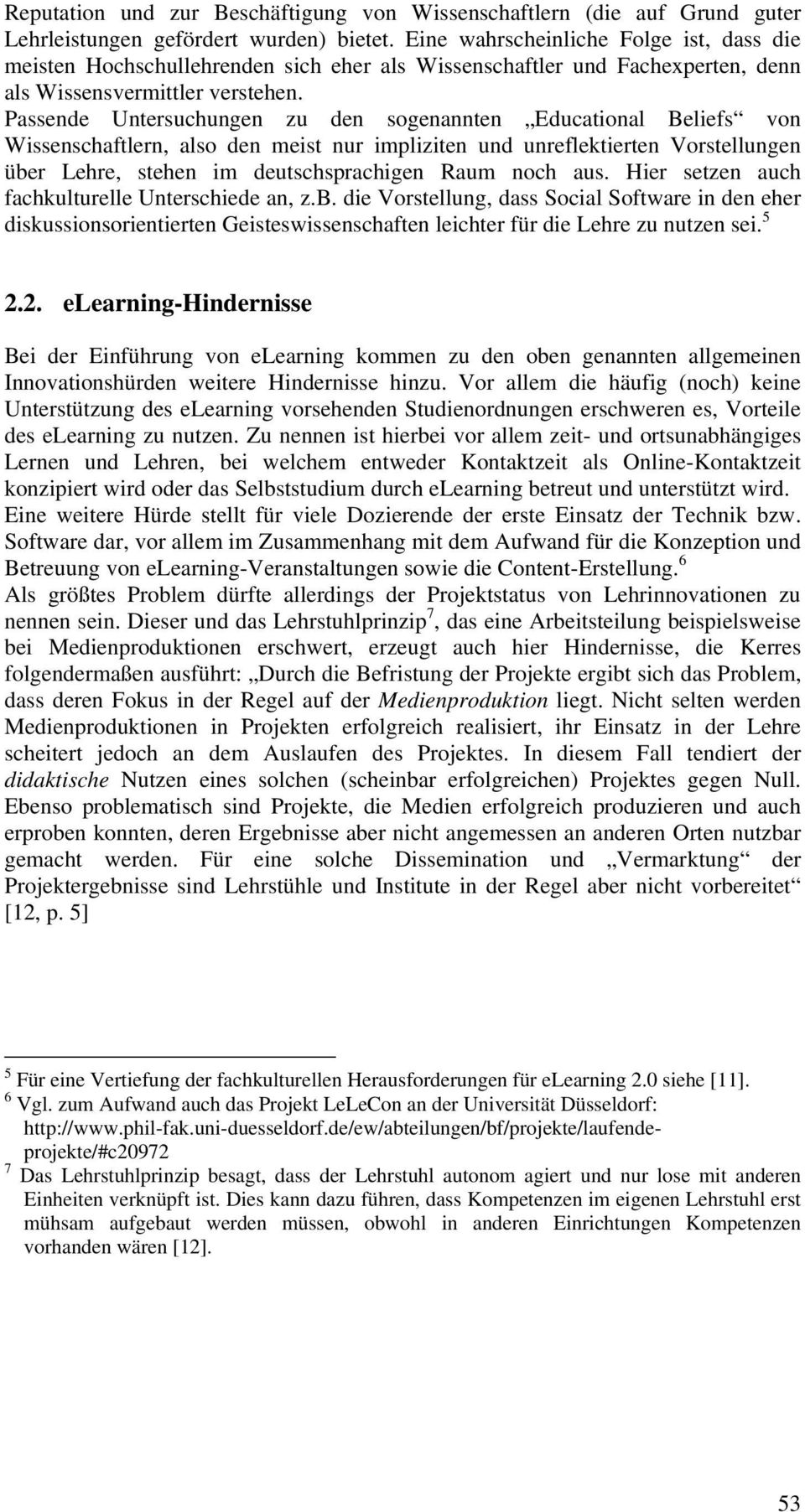 Passende Untersuchungen zu den sogenannten Educational Beliefs von Wissenschaftlern, also den meist nur impliziten und unreflektierten Vorstellungen über Lehre, stehen im deutschsprachigen Raum noch