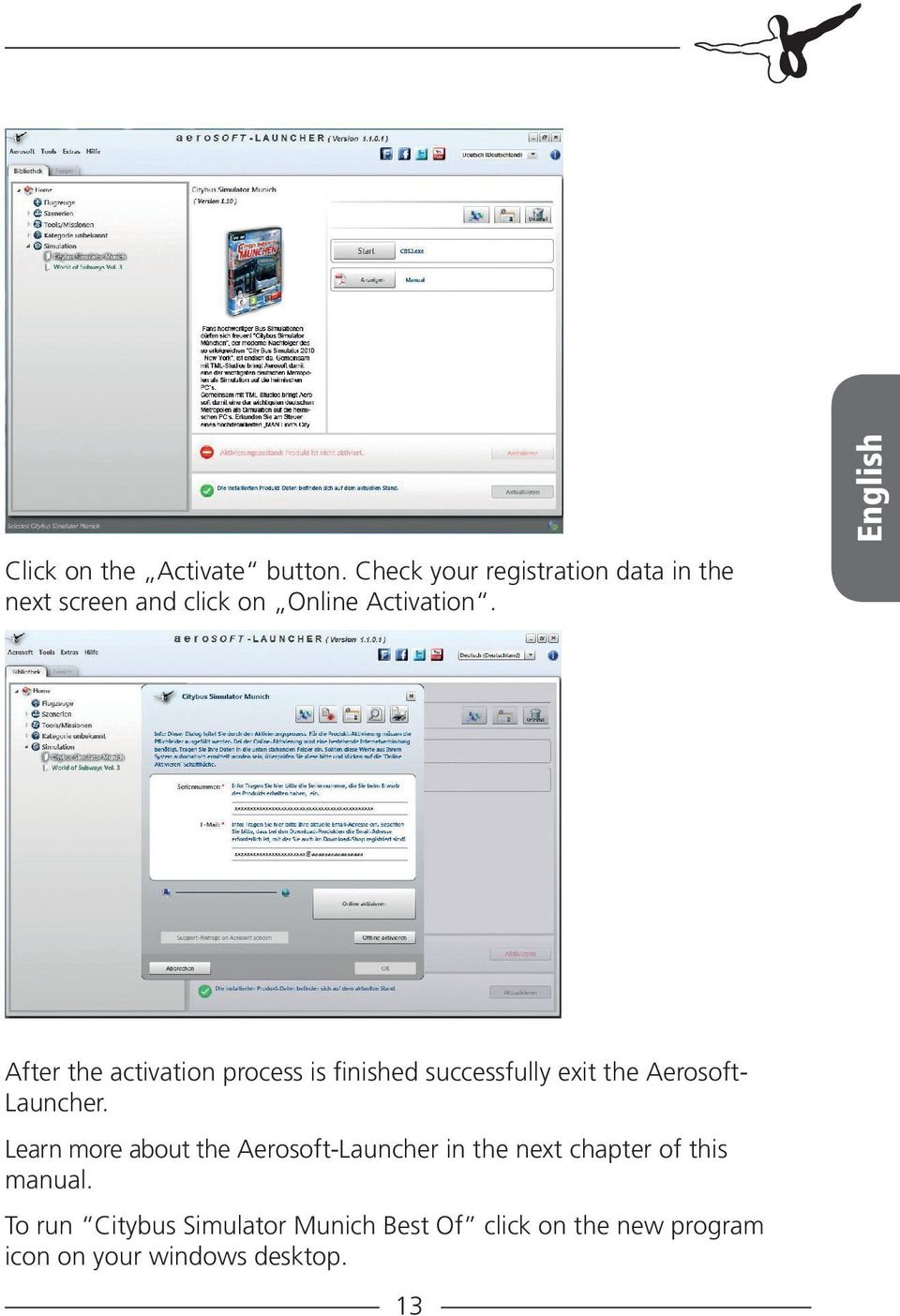 English After the activation process is finished successfully exit the Aerosoft- Launcher.