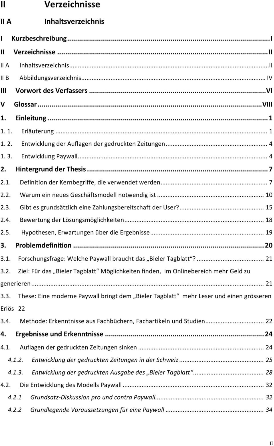 .. 7 2.2. Warum ein neues Geschäftsmodell notwendig ist... 10 2.3. Gibt es grundsätzlich eine Zahlungsbereitschaft der User?... 15 2.4. Bewertung der Lösungsmöglichkeiten... 18 2.5. Hypothesen, Erwartungen über die Ergebnisse.