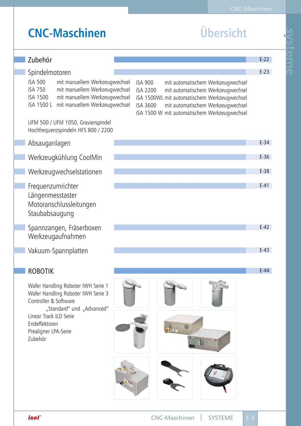 automatischem Werkzeugwechsel E-22 E-23 UFM 500 / UFM 1050, Gravierspindel Hochfrequenzspindeln HFS 800 / 2200 Absauganlagen E-34 Werkzeugkühlung CoolMin E-36 Werkzeugwechselstationen E-38