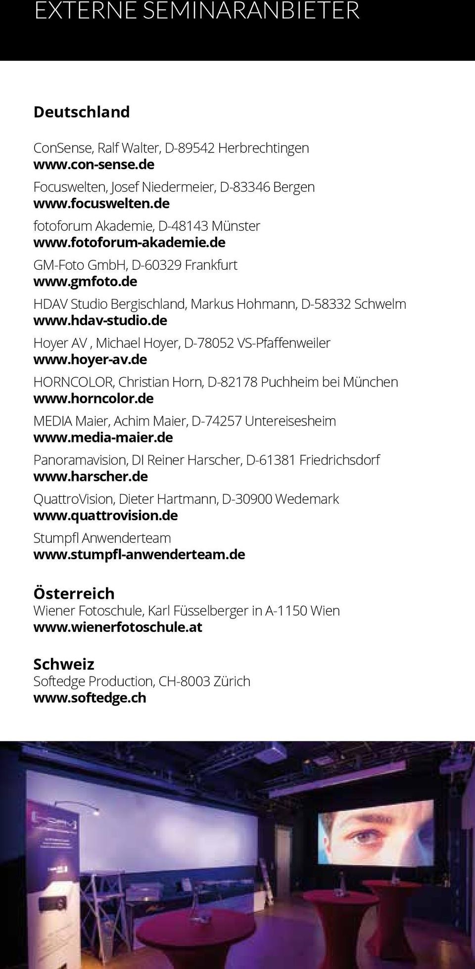 de Hoyer AV, Michael Hoyer, D-78052 VS-Pfaffenweiler www.hoyer-av.de HORNCOLOR, Christian Horn, D-82178 Puchheim bei München www.horncolor.de MEDIA Maier, Achim Maier, D-74257 Untereisesheim www.