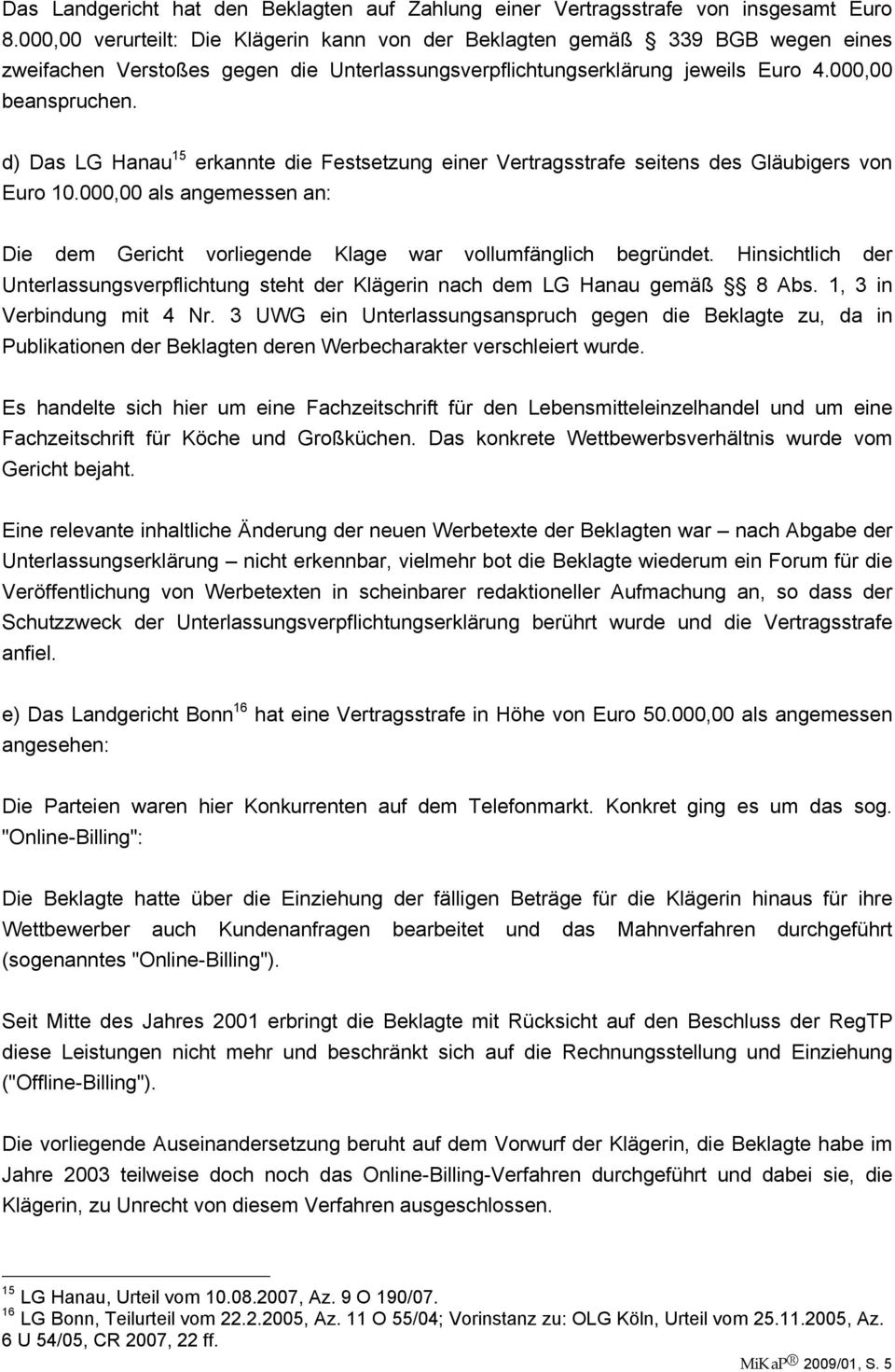 d) Das LG Hanau 15 erkannte die Festsetzung einer Vertragsstrafe seitens des Gläubigers von Euro 10.000,00 als angemessen an: Die dem Gericht vorliegende Klage war vollumfänglich begründet.