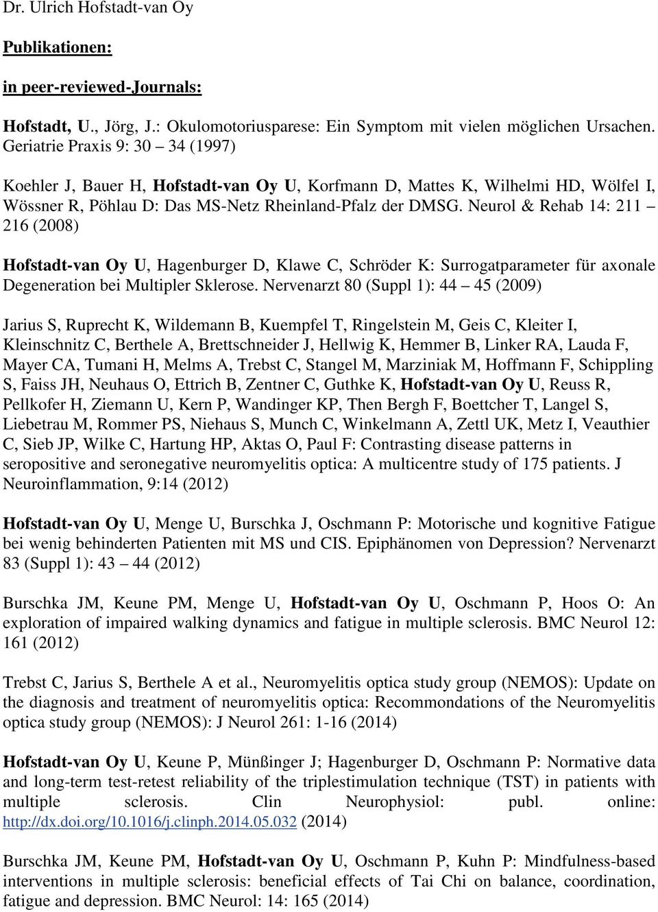 Neurol & Rehab 14: 211 216 (2008) Hofstadt-van Oy U, Hagenburger D, Klawe C, Schröder K: Surrogatparameter für axonale Degeneration bei Multipler Sklerose.