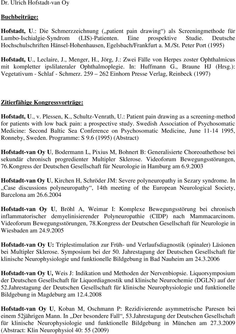 : Zwei Fälle von Herpes zoster Ophthalmicus mit kompletter ipslilateraler Ophthalmoplegie. In: Huffmann G., Braune HJ (Hrsg.): Vegetativum - Schlaf - Schmerz.