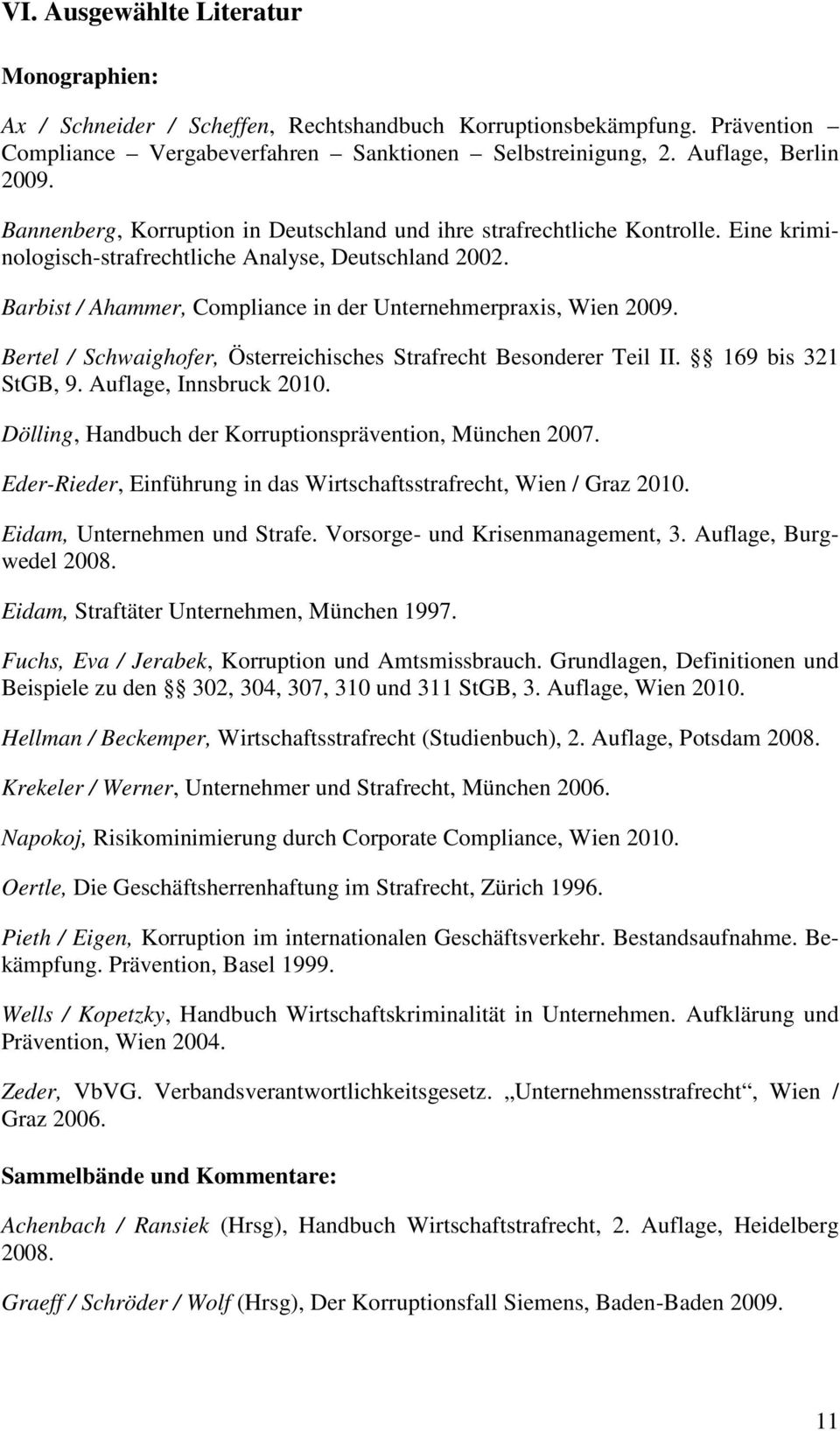 Barbist / Ahammer, Compliance in der Unternehmerpraxis, Wien 2009. Bertel / Schwaighofer, Österreichisches Strafrecht Besonderer Teil II. 169 bis 321 StGB, 9. Auflage, Innsbruck 2010.