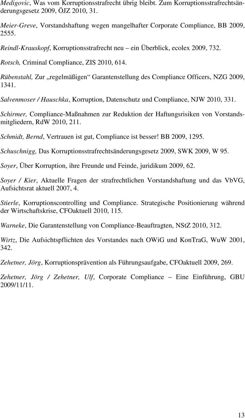 Rotsch, Criminal Compliance, ZIS 2010, 614. Rübenstahl, Zur regelmäßigen Garantenstellung des Compliance Officers, NZG 2009, 1341.