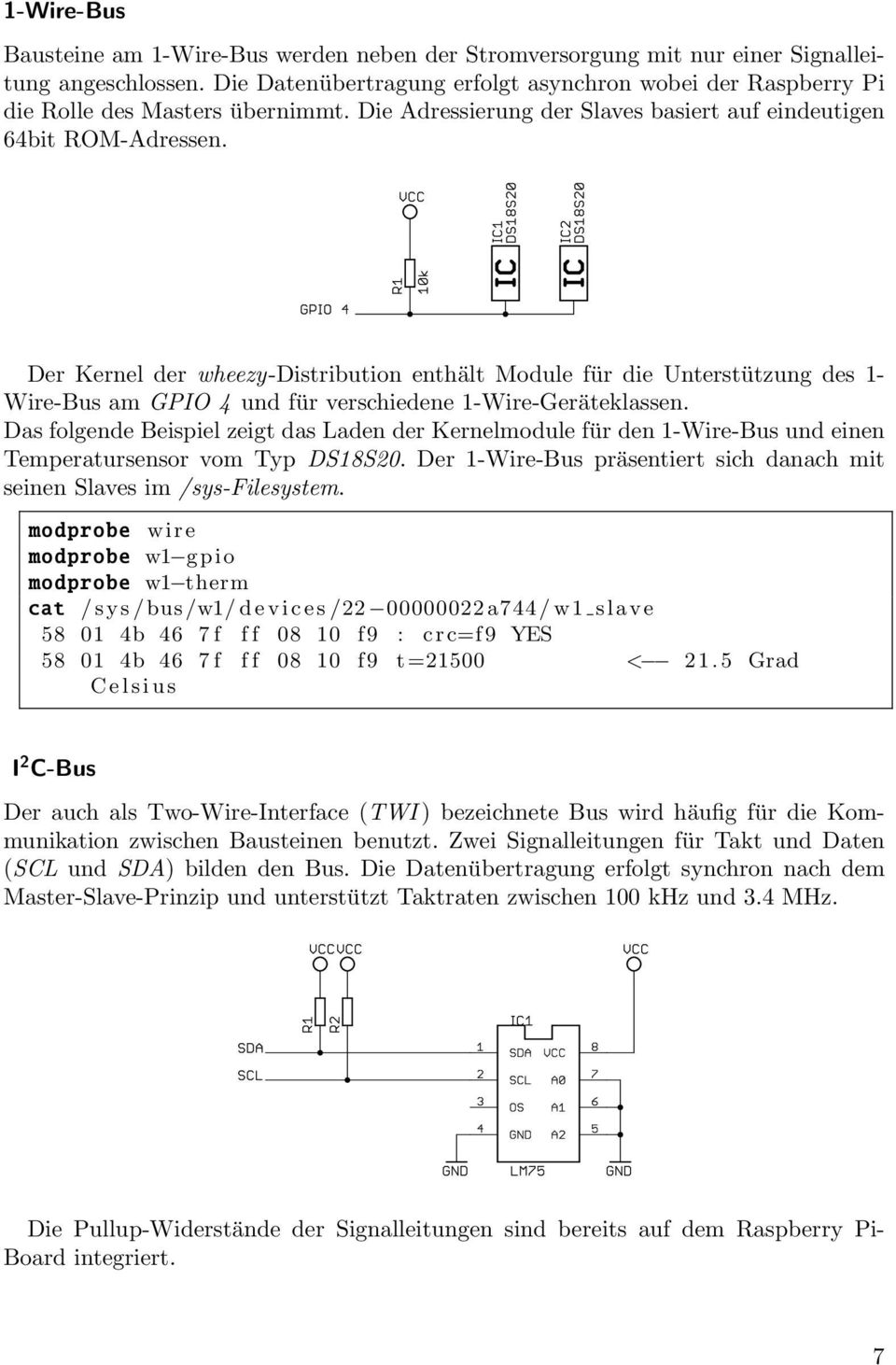 Der Kernel der wheezy-distribution enthält Module für die Unterstützung des 1- Wire-Bus am GPIO 4 und für verschiedene 1-Wire-Geräteklassen.