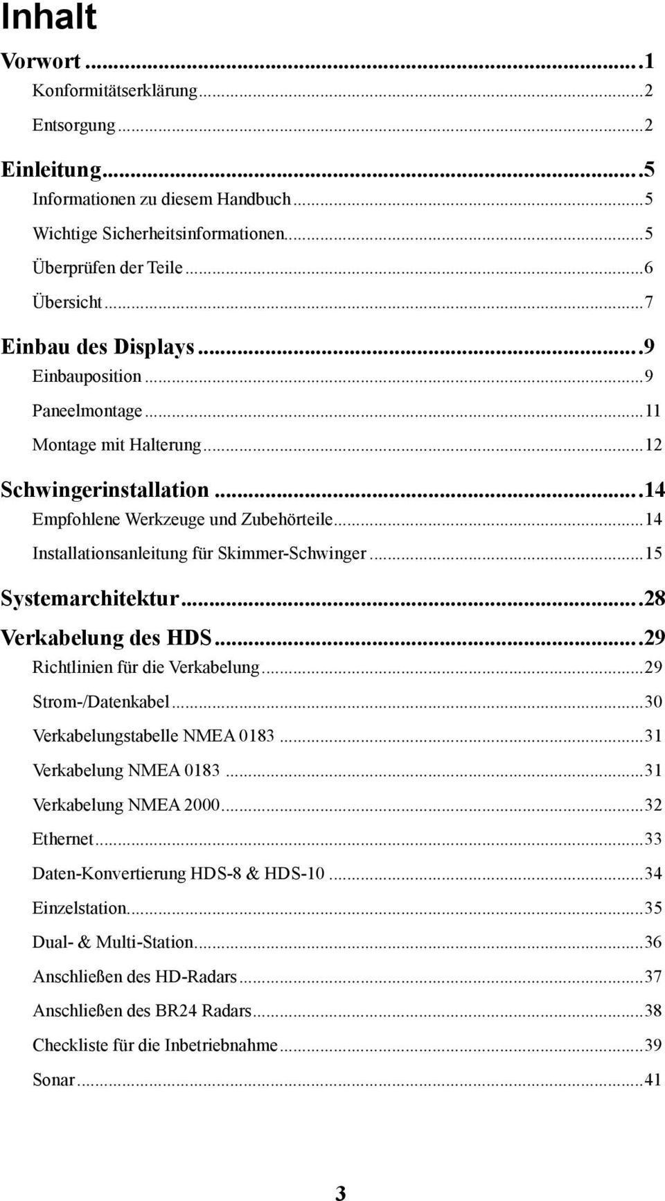 ..14 Installationsanleitung für Skimmer-Schwinger...15 Systemarchitektur...28 Verkabelung des HDS...29 Richtlinien für die Verkabelung...29 Strom-/Datenkabel...30 Verkabelungstabelle NMEA 0183.
