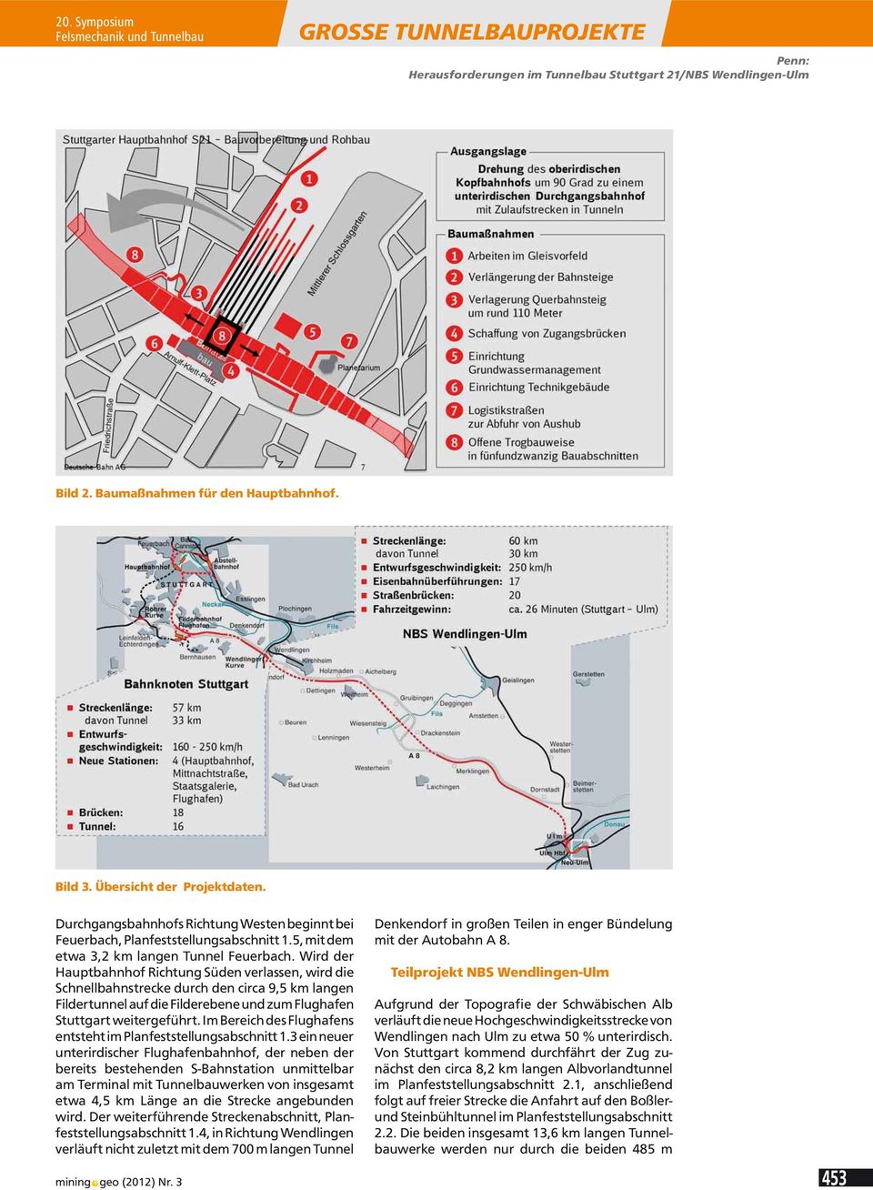 Wird der Hauptbahnhof Richtung Süden verlassen, wird die Schnellbahnstrecke durch den circa 9,5 km langen Fildertunnel auf die Filderebene und zum Flughafen Stuttgart weitergeführt.