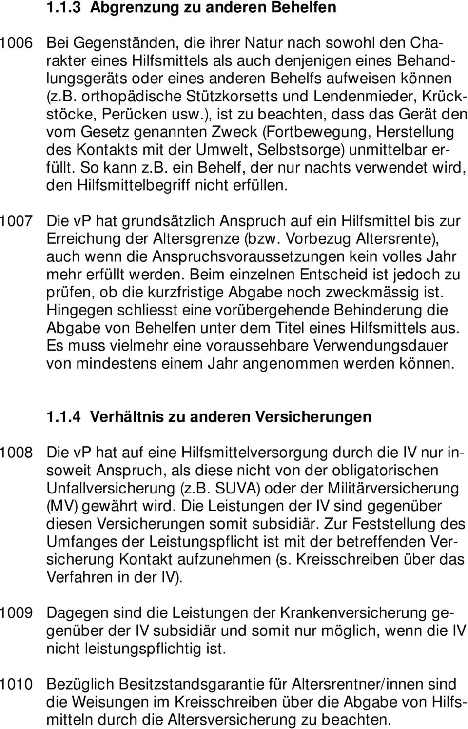 ), ist zu beachten, dass das Gerät den vom Gesetz genannten Zweck (Fortbewegung, Herstellung des Kontakts mit der Umwelt, Selbstsorge) unmittelbar erfüllt. So kann z.b. ein Behelf, der nur nachts verwendet wird, den Hilfsmittelbegriff nicht erfüllen.