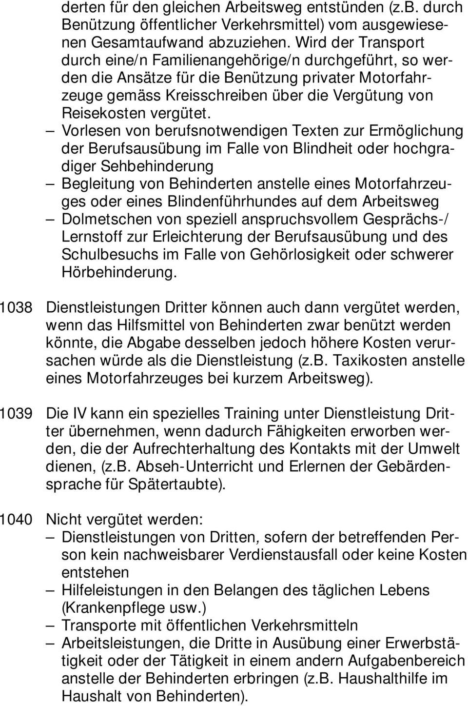 Vorlesen von berufsnotwendigen Texten zur Ermöglichung der Berufsausübung im Falle von Blindheit oder hochgradiger Sehbehinderung Begleitung von Behinderten anstelle eines Motorfahrzeuges oder eines