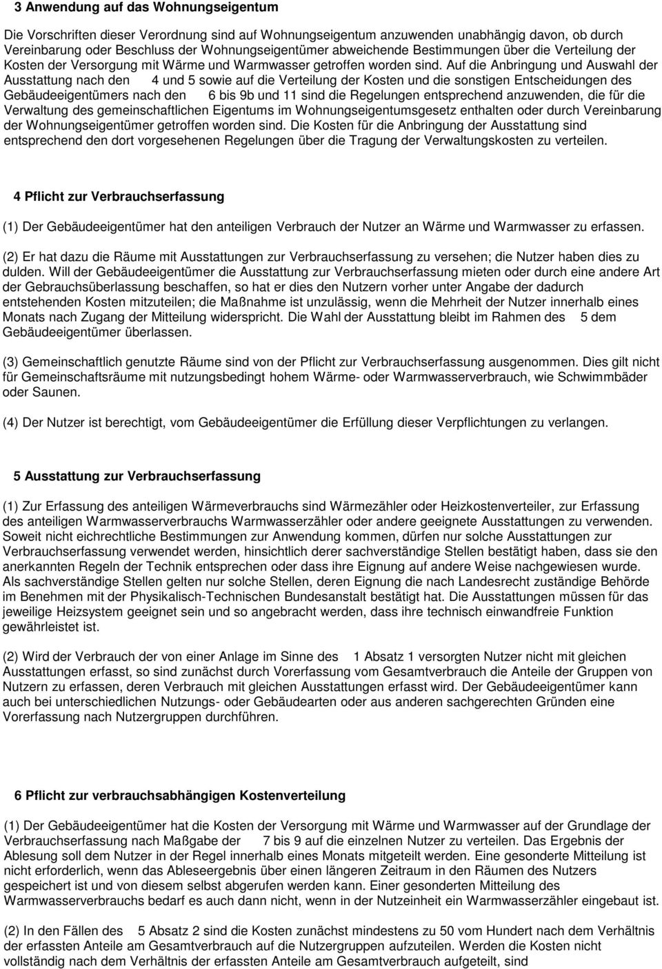 Auf die Anbringung und Auswahl der Ausstattung nach den 4 und 5 sowie auf die Verteilung der Kosten und die sonstigen Entscheidungen des Gebäudeeigentümers nach den 6 bis 9b und 11 sind die