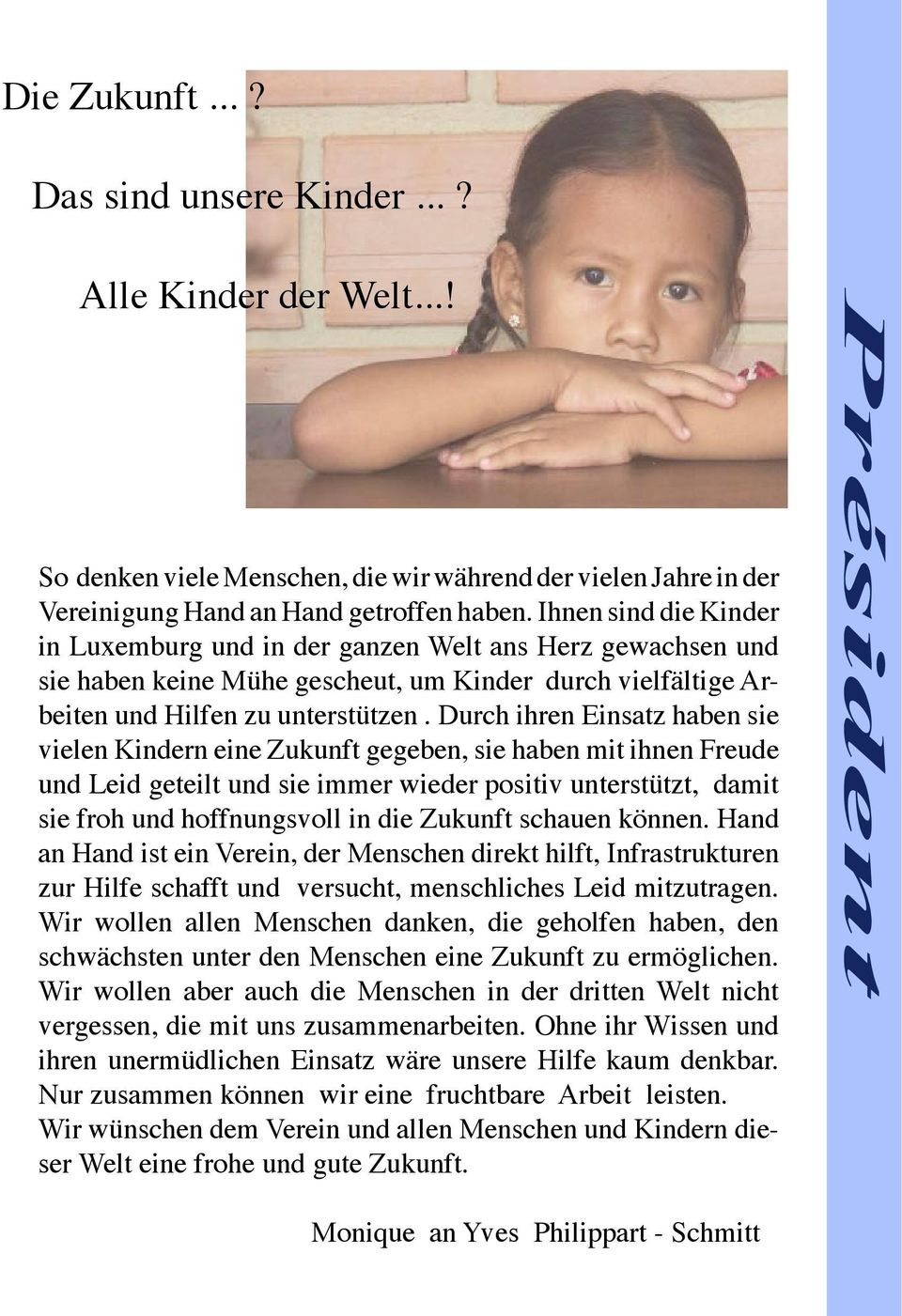 Durch ihren Einsatz haben sie vielen Kindern eine Zukunft gegeben, sie haben mit ihnen Freude und Leid geteilt und sie immer wieder positiv unterstützt, damit sie froh und hoffnungsvoll in die