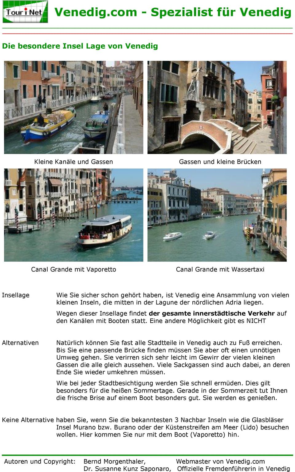 Eine andere Möglichkeit gibt es NICHT Alternativen Natürlich können Sie fast alle Stadtteile in Venedig auch zu Fuß erreichen.