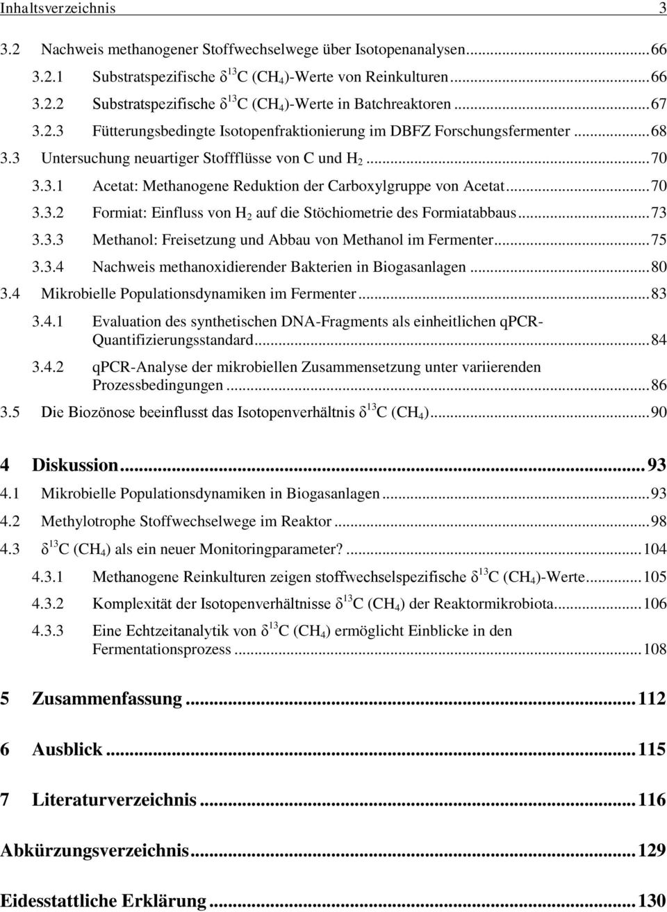 .. 70 3.3.2 Formiat: Einfluss von H 2 auf die Stöchiometrie des Formiatabbaus... 73 3.3.3 Methanol: Freisetzung und Abbau von Methanol im Fermenter... 75 3.3.4 Nachweis methanoxidierender Bakterien in Biogasanlagen.