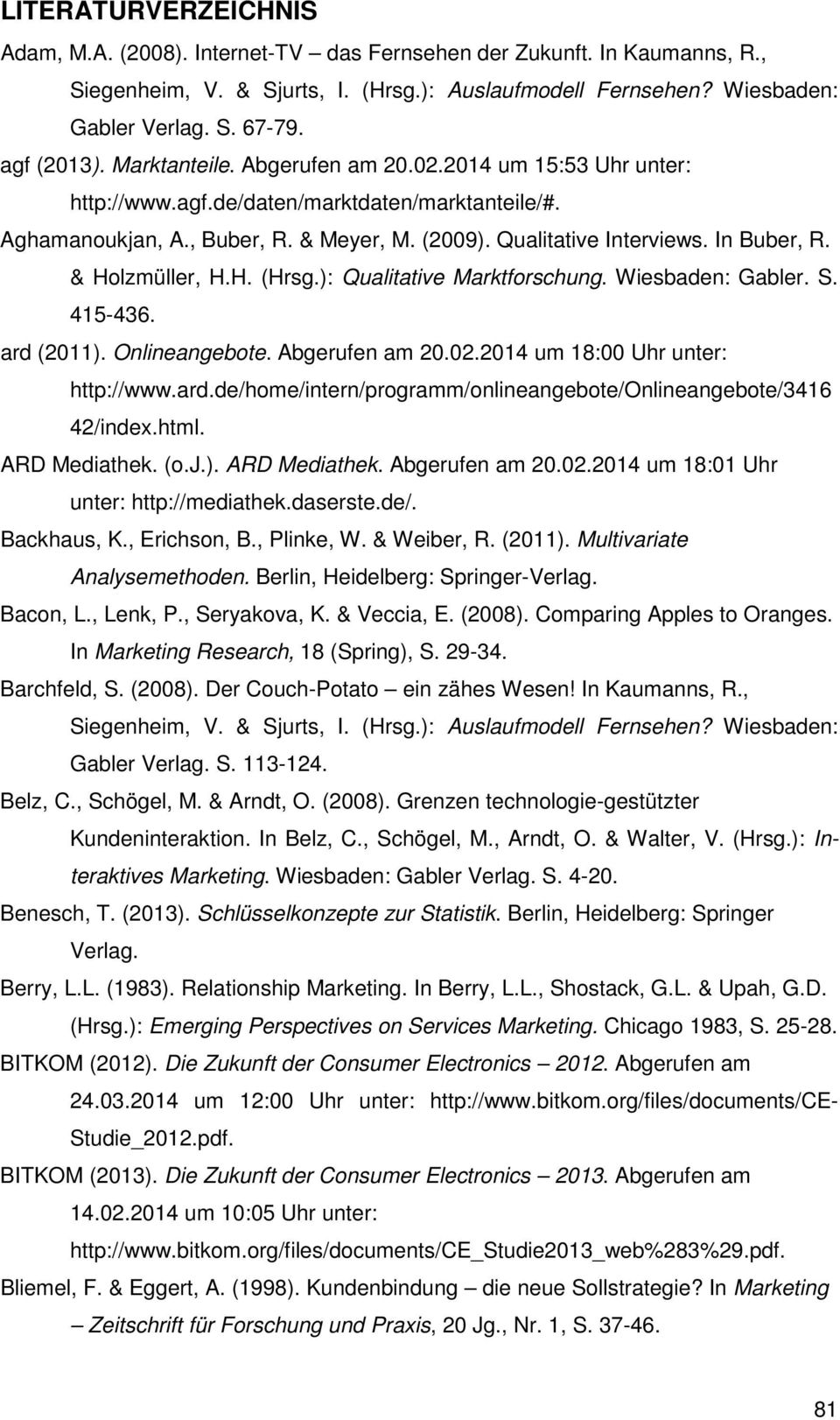 In Buber, R. & Holzmüller, H.H. (Hrsg.): Qualitative Marktforschung. Wiesbaden: Gabler. S. 415-436. ard (2011). Onlineangebote. Abgerufen am 20.02.2014 um 18:00 Uhr unter: http://www.ard.de/home/intern/programm/onlineangebote/onlineangebote/3416 42/index.