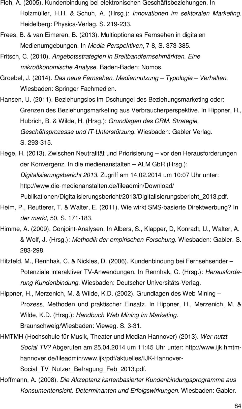 Eine mikroökonomische Analyse. Baden-Baden: Nomos. Groebel, J. (2014). Das neue Fernsehen. Mediennutzung Typologie Verhalten. Wiesbaden: Springer Fachmedien. Hansen, U. (2011).