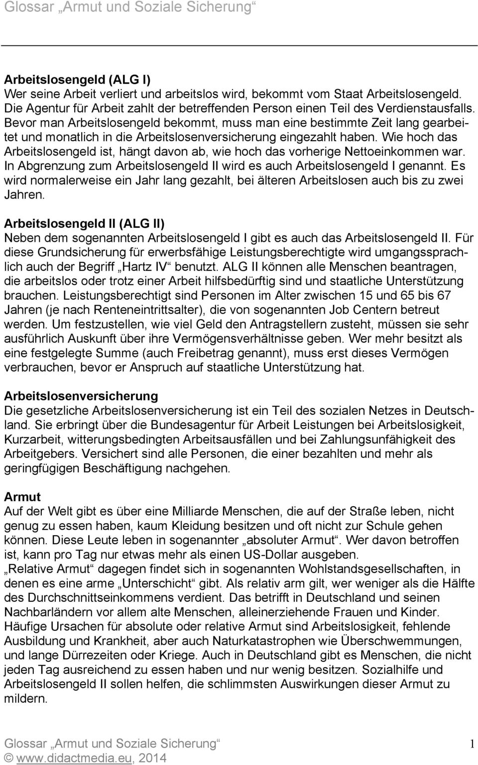 Wie hoch das Arbeitslosengeld ist, hängt davon ab, wie hoch das vorherige Nettoeinkommen war. In Abgrenzung zum Arbeitslosengeld II wird es auch Arbeitslosengeld I genannt.