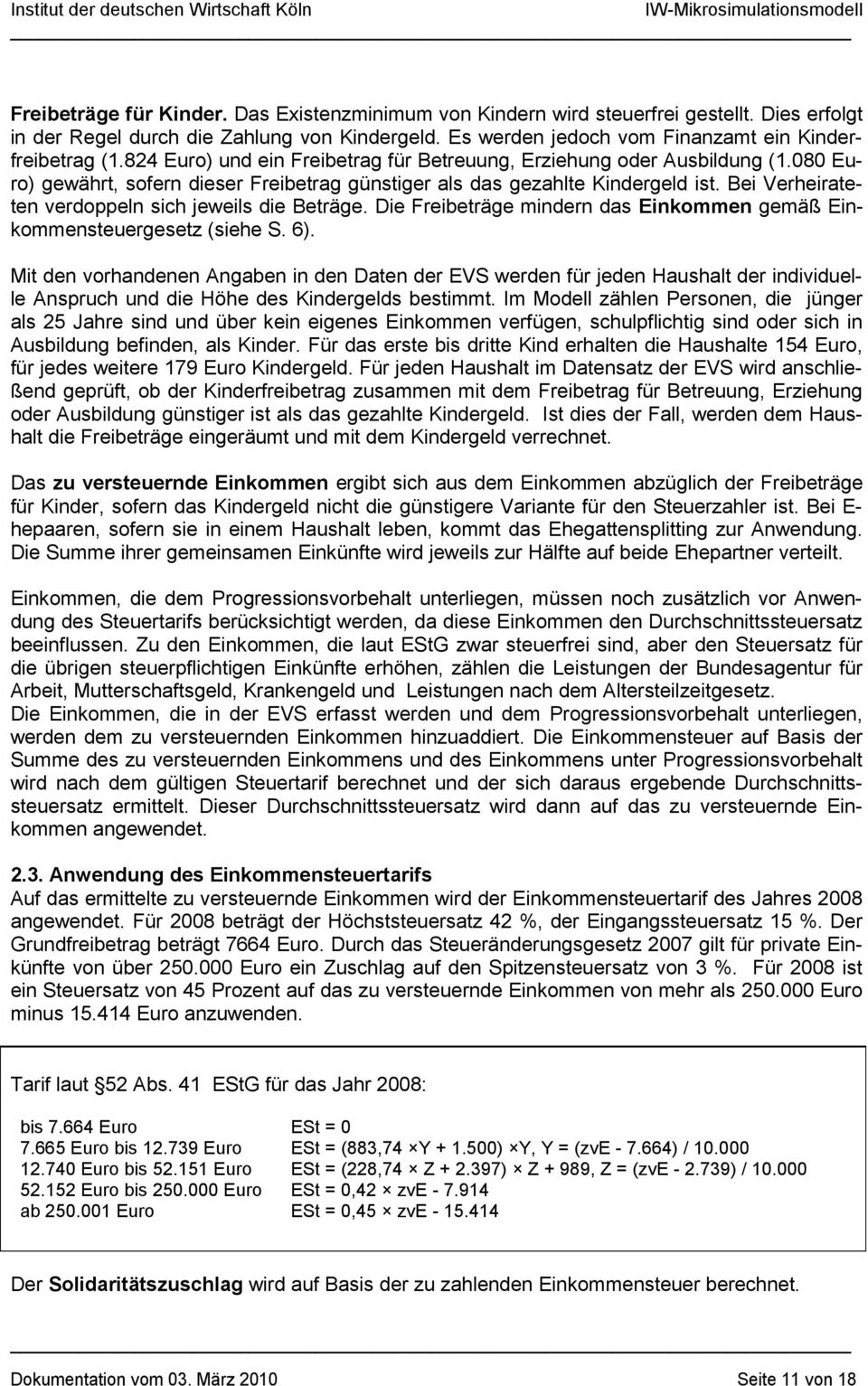 Bei Verheirateten verdoppeln sich jeweils die Beträge. Die Freibeträge mindern das Einkommen gemäß Einkommensteuergesetz (siehe S. 6).