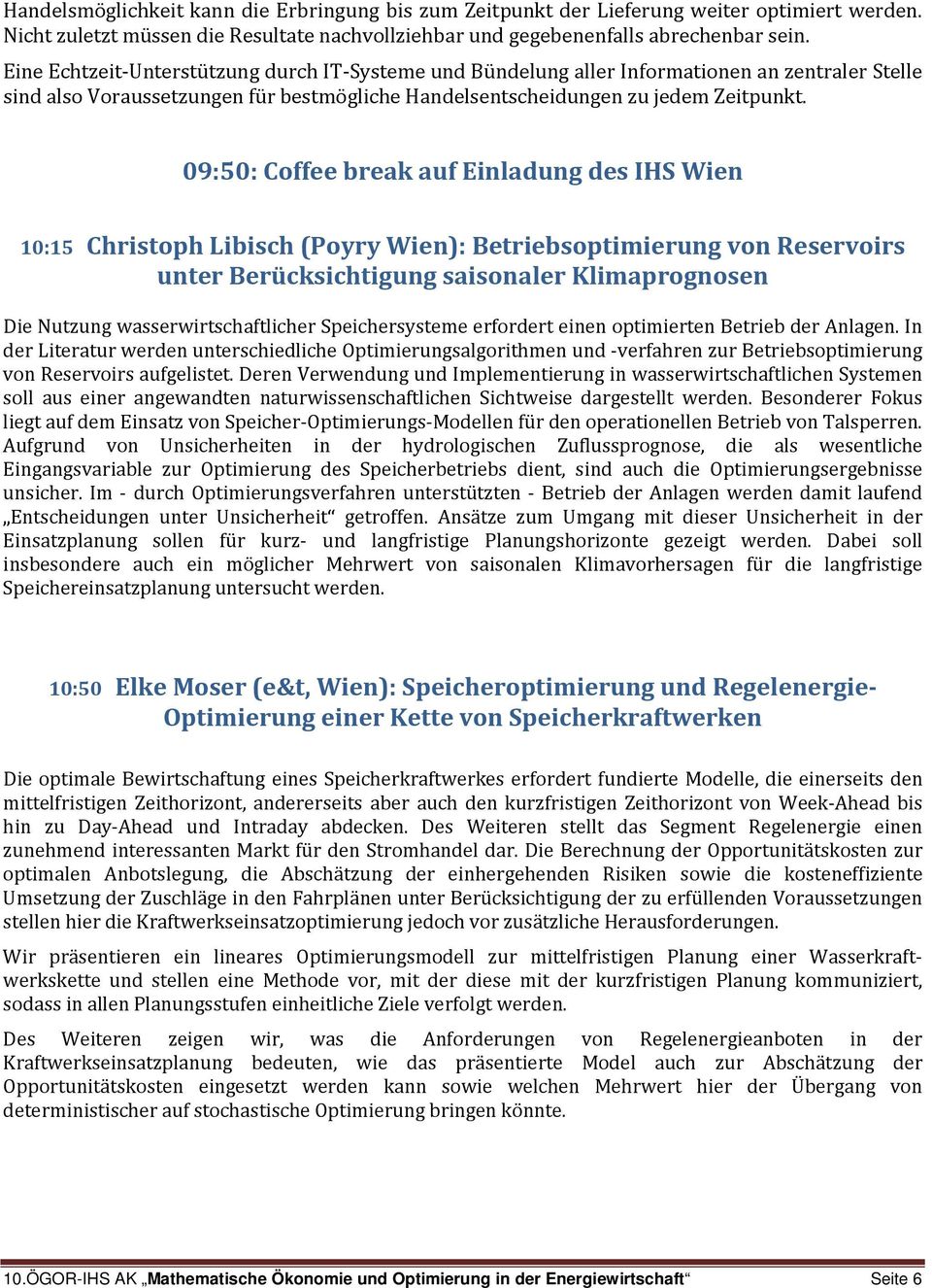 09:50: Coffee break auf Einladung des IHS Wien 10:15 Christoph Libisch (Poyry Wien): Betriebsoptimierung von Reservoirs unter Berücksichtigung saisonaler Klimaprognosen Die Nutzung