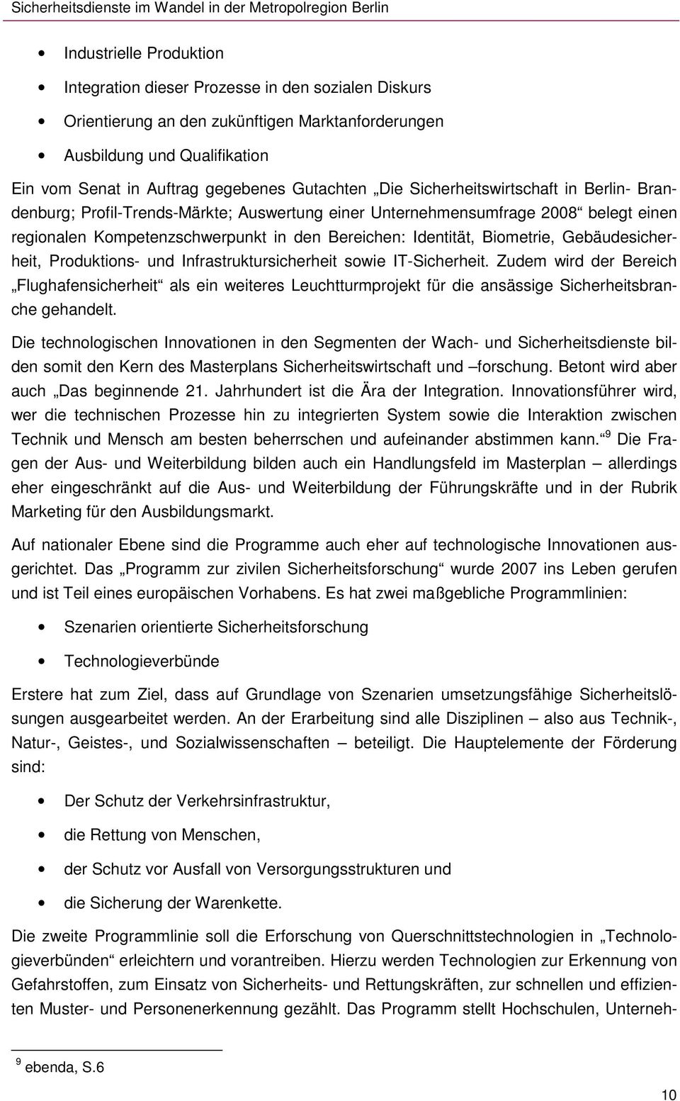 Biometrie, Gebäudesicherheit, Produktions- und Infrastruktursicherheit sowie IT-Sicherheit.